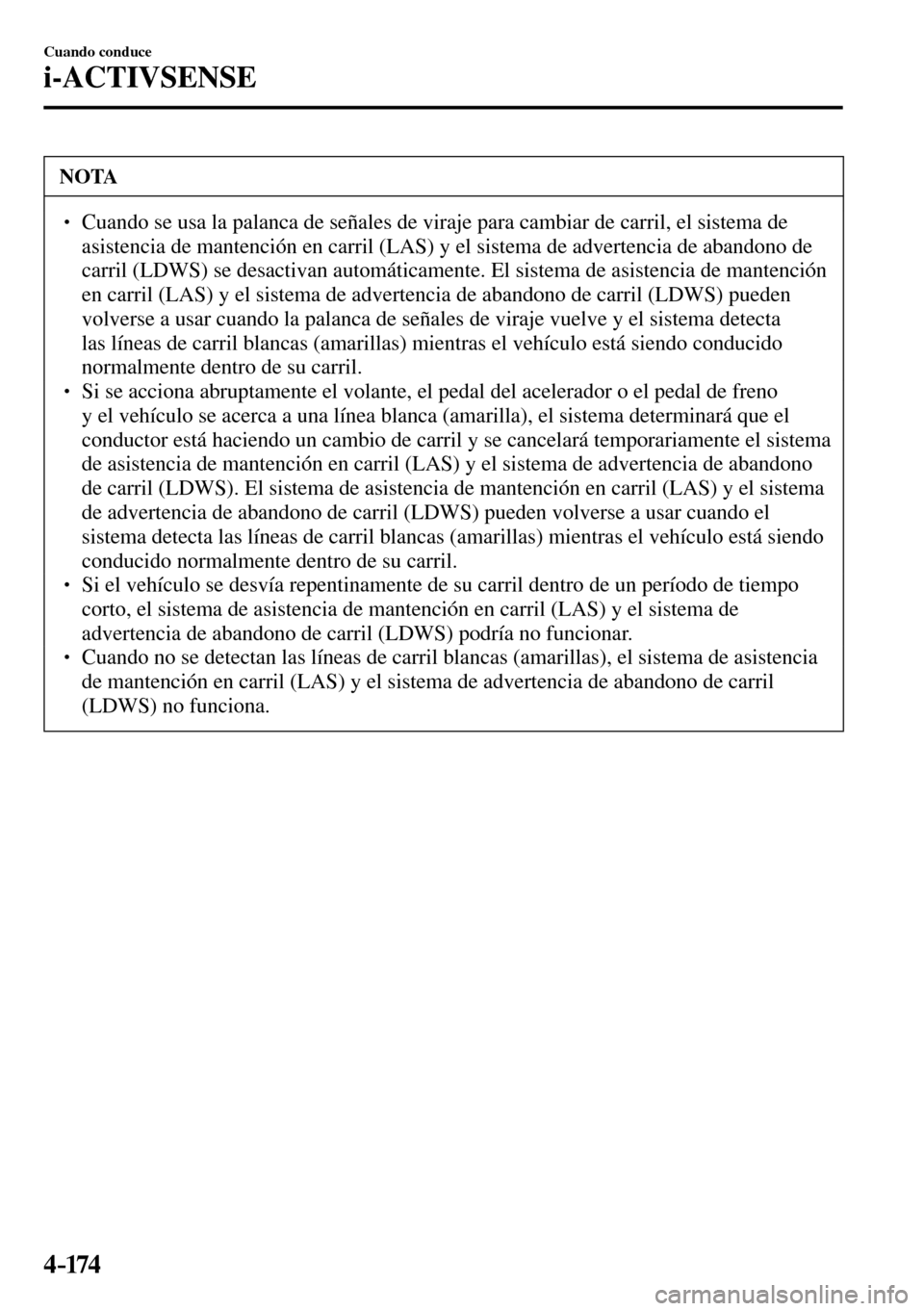 MAZDA MODEL 3 HATCHBACK 2016  Manual del propietario (in Spanish) 4–174
Cuando conduce
i-ACTIVSENSE
 NOTA
� � ��  Cuando se usa la palanca de señales de viraje para cambiar de carril, el sistema de 
asistencia de mantención en carril (LAS) y el sistema de adv
