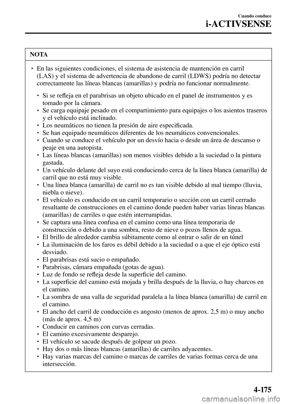 MAZDA MODEL 3 HATCHBACK 2016  Manual del propietario (in Spanish) 4–175
Cuando conduce
i-ACTIVSENSE
 NOTA
� � ��  En las siguientes condiciones, el sistema de asistencia de mantención en carril 
(LAS) y el sistema de advertencia de abandono de carril (LDWS) po