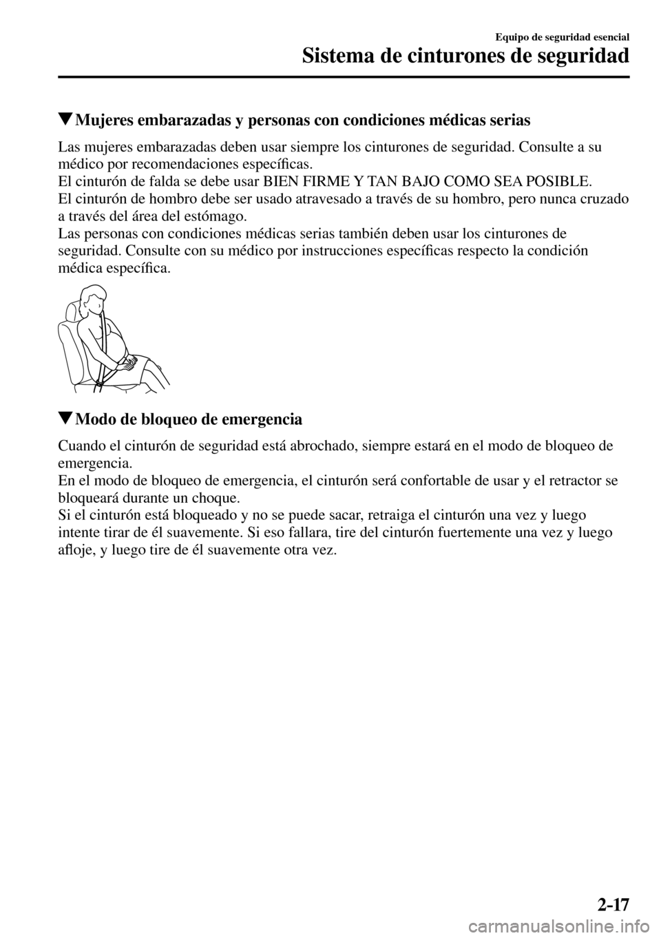 MAZDA MODEL 3 HATCHBACK 2016 Manual del propietario (in Spanish) 2–17
Equipo de seguridad esencial
Sistema de cinturones de seguridad
Mujeres embarazadas y personas con condiciones médicas serias
Las mujeres embarazadas deben usar siempre los MAZDA MODEL 3 HATCHBACK 2016 Manual del propietario (in Spanish) 2–17
Equipo de seguridad esencial
Sistema de cinturones de seguridad
Mujeres embarazadas y personas con condiciones médicas serias
Las mujeres embarazadas deben usar siempre los