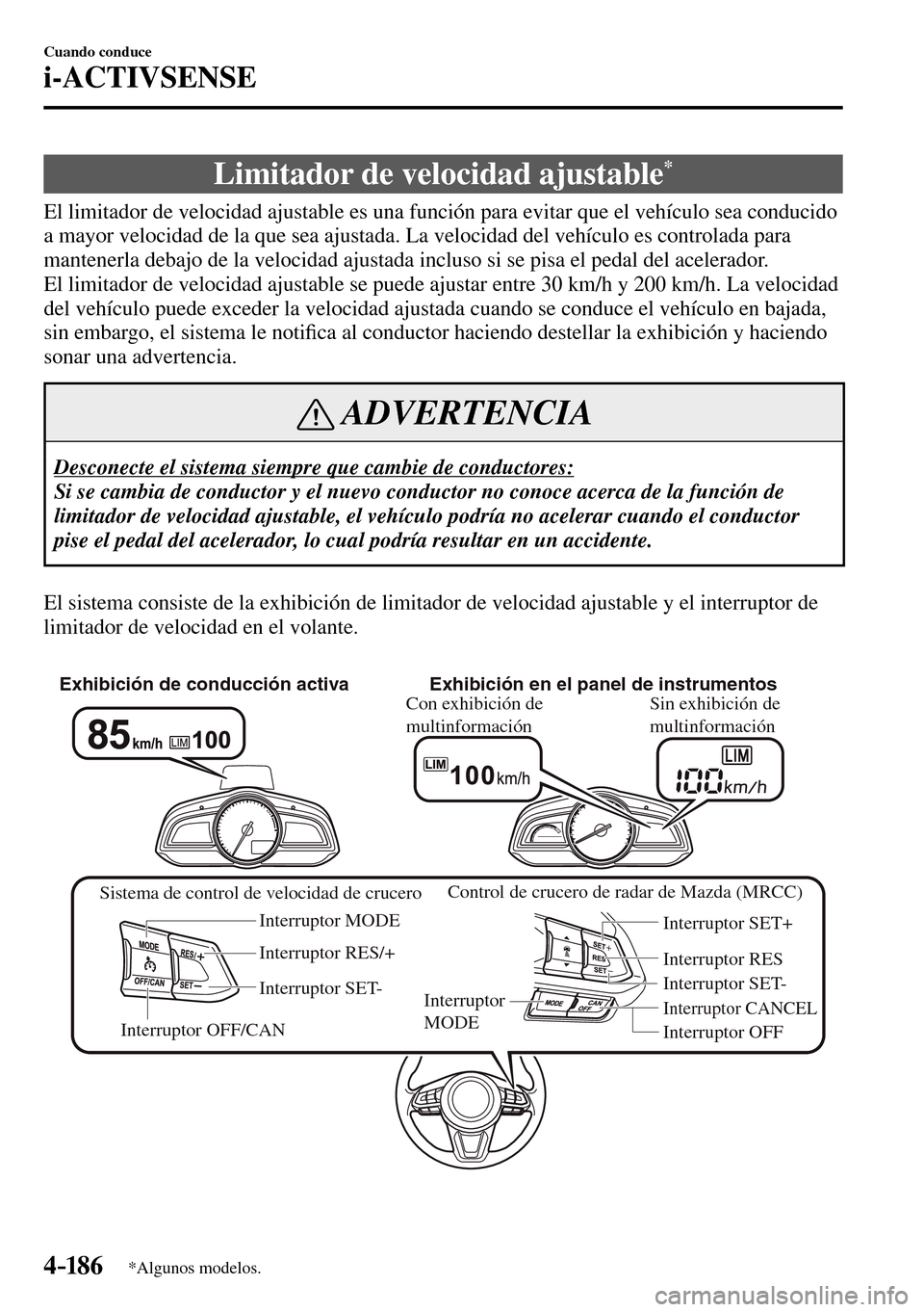 MAZDA MODEL 3 HATCHBACK 2016  Manual del propietario (in Spanish) 4–186
Cuando conduce
i-ACTIVSENSE
*Algunos modelos.
 Limitador de velocidad ajustable *
              El  limitador  de  velocidad  ajustable  es  una  función  para  evitar  que  el  vehículo  se