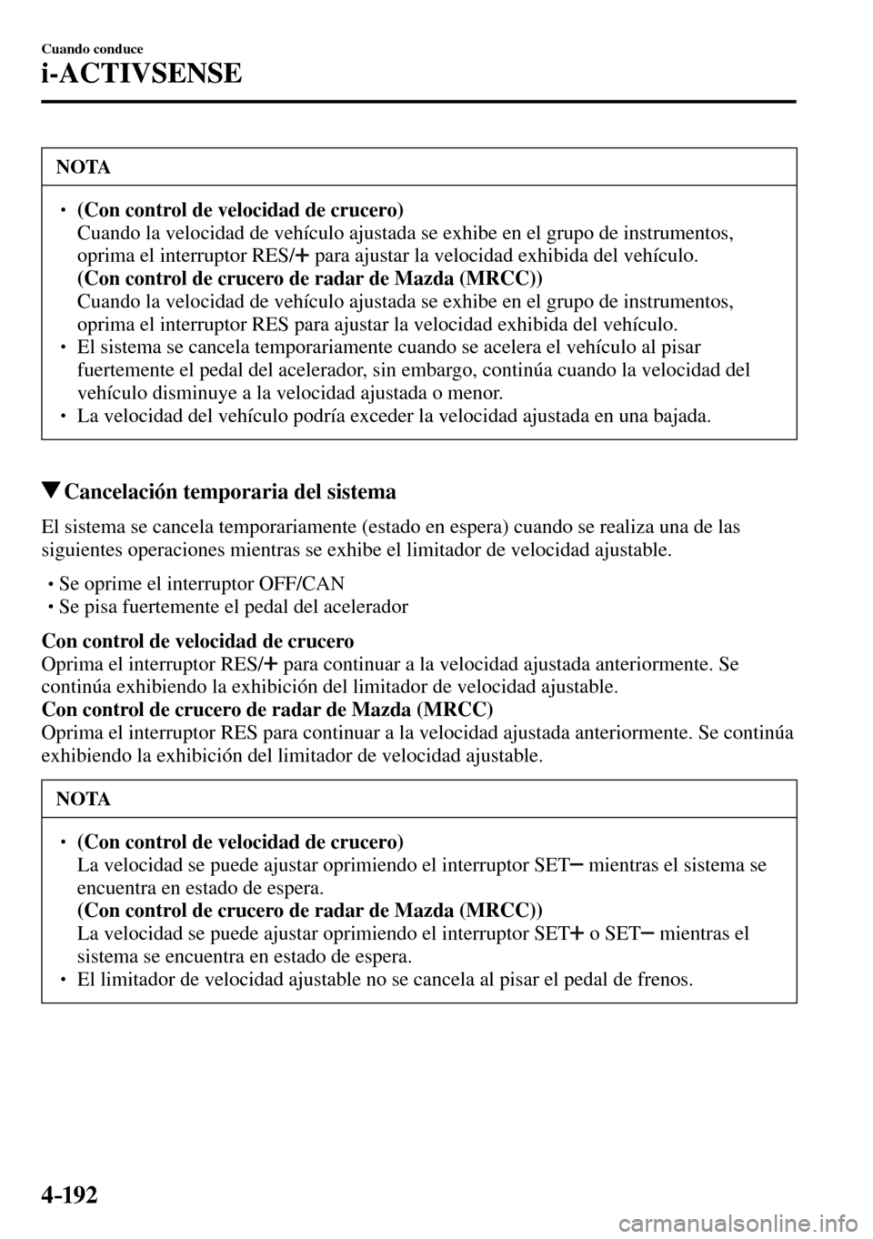 MAZDA MODEL 3 HATCHBACK 2016  Manual del propietario (in Spanish) 4–192
Cuando conduce
i-ACTIVSENSE
 NOTA
� � ��(Con control de velocidad de crucero)�  Cuando la velocidad de vehículo ajustada se exhibe en el grupo de instrumentos, 
oprima el interruptor RES 