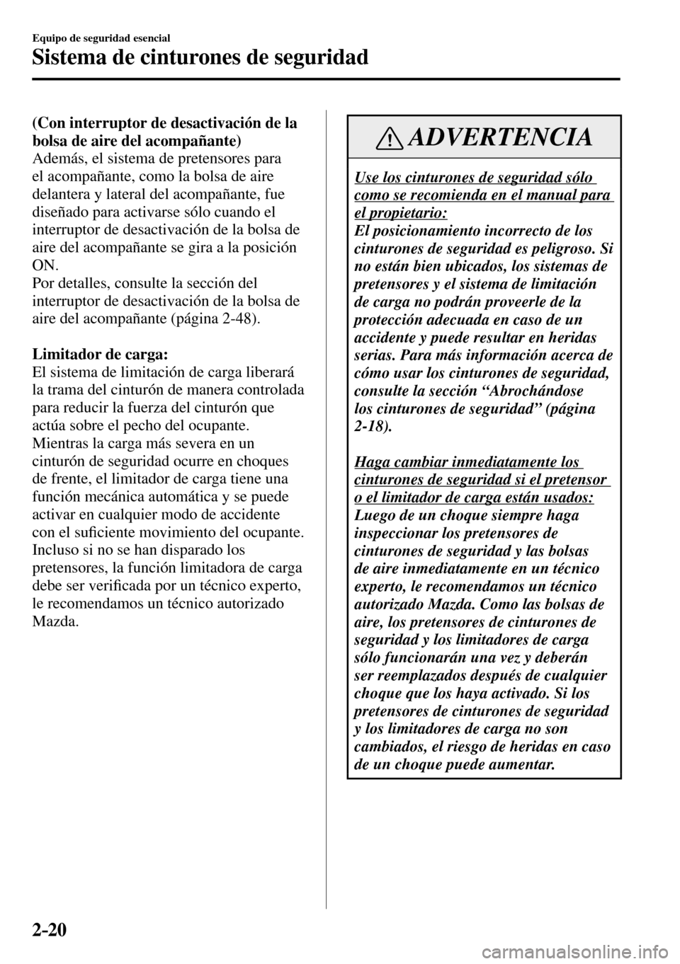 MAZDA MODEL 3 HATCHBACK 2016 Manual del propietario (in Spanish) 2–20
Equipo de seguridad esencial
Sistema de cinturones de seguridad
(Con interruptor de desactivación de la
bolsa de aire del acompañante)
Además, el sistema de pretensores para
el acompaña MAZDA MODEL 3 HATCHBACK 2016 Manual del propietario (in Spanish) 2–20
Equipo de seguridad esencial
Sistema de cinturones de seguridad
(Con interruptor de desactivación de la
bolsa de aire del acompañante)
Además, el sistema de pretensores para
el acompaña
