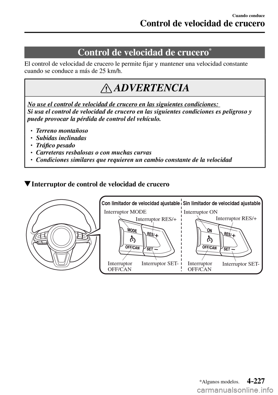 MAZDA MODEL 3 HATCHBACK 2016  Manual del propietario (in Spanish) 4–227
Cuando conduce
Control de velocidad de crucero
*Algunos modelos.
      Control  de  velocidad  de  crucero *
            El  control  de  velocidad  de  crucero  le  permite �¿ jar y mantener