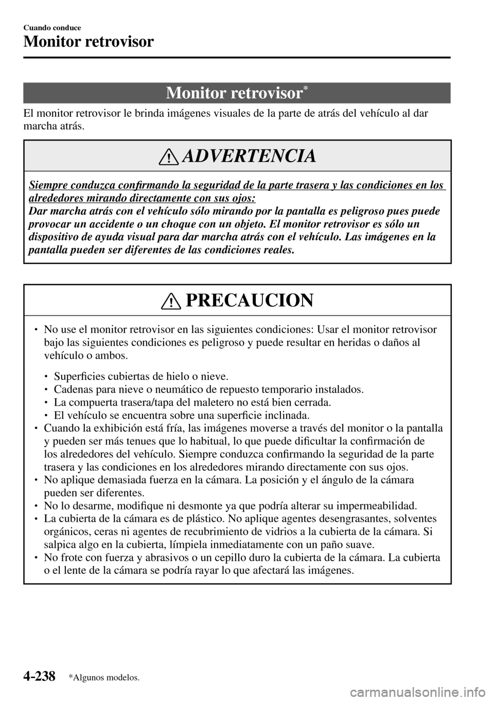 MAZDA MODEL 3 HATCHBACK 2016  Manual del propietario (in Spanish) 4–238
Cuando conduce
Monitor retrovisor
*Algunos modelos.
      Monitor  retrovisor *
            El monitor retrovisor le brinda imágenes visuales de la parte de atrás del vehículo al dar 
march