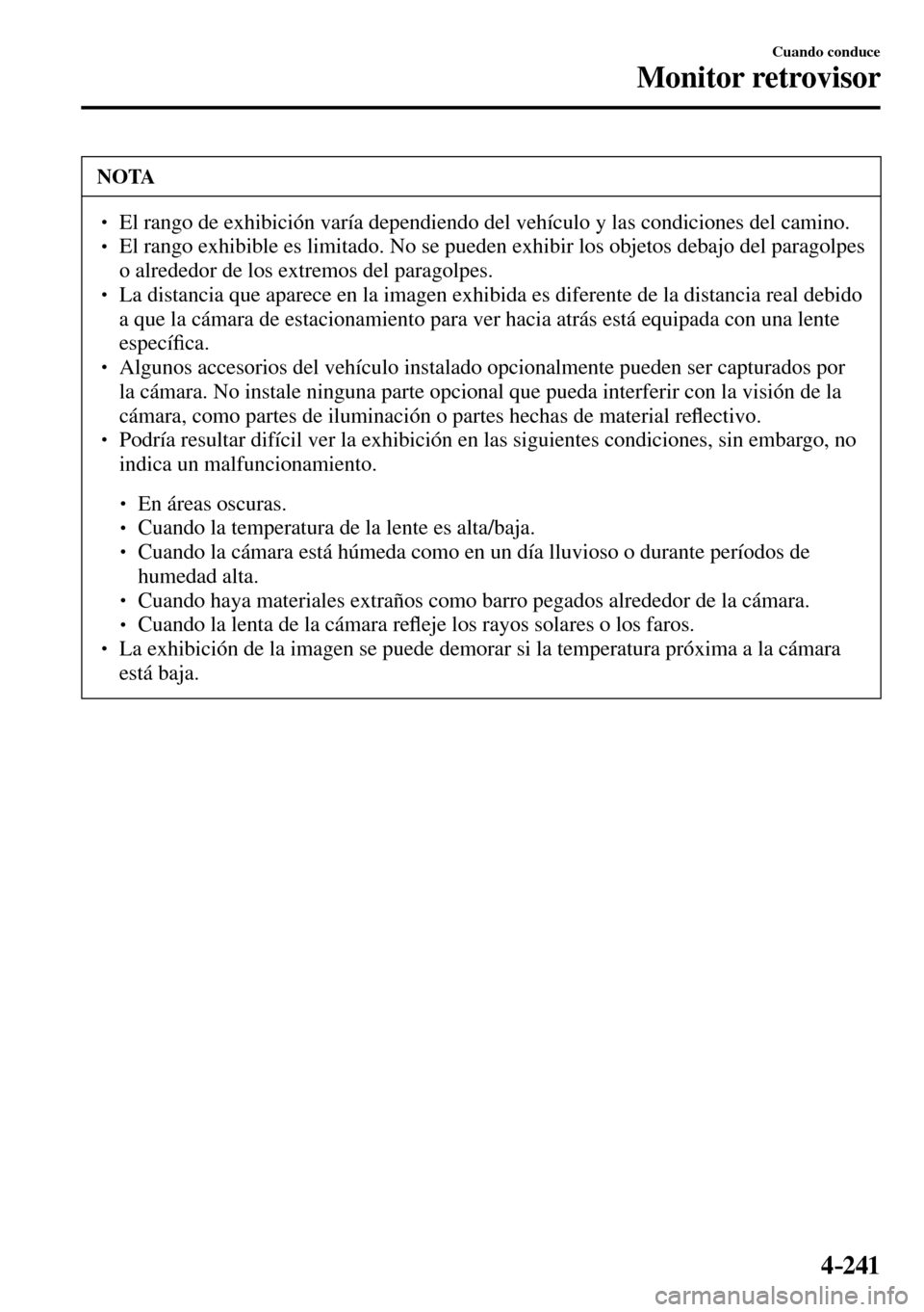 MAZDA MODEL 3 HATCHBACK 2016  Manual del propietario (in Spanish) 4–241
Cuando conduce
Monitor retrovisor
 NOTA
� � ��  El rango de exhibición varía dependiendo del vehículo y las condiciones del camino. �
� ��  El rango exhibible es limitado. No se puede