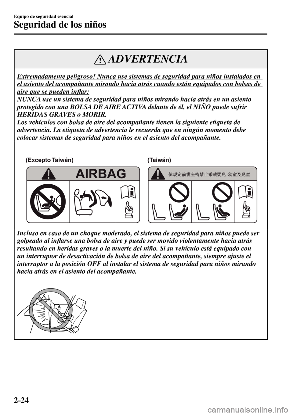 MAZDA MODEL 3 HATCHBACK 2016 Manual del propietario (in Spanish) 2–24
Equipo de seguridad esencial
Seguridad de los niños
ADVERTENCIA
Extremadamente peligroso! Nunca use sistemas de seguridad para niños instalados en
el asiento del acompañante mirando hacia MAZDA MODEL 3 HATCHBACK 2016 Manual del propietario (in Spanish) 2–24
Equipo de seguridad esencial
Seguridad de los niños
ADVERTENCIA
Extremadamente peligroso! Nunca use sistemas de seguridad para niños instalados en
el asiento del acompañante mirando hacia