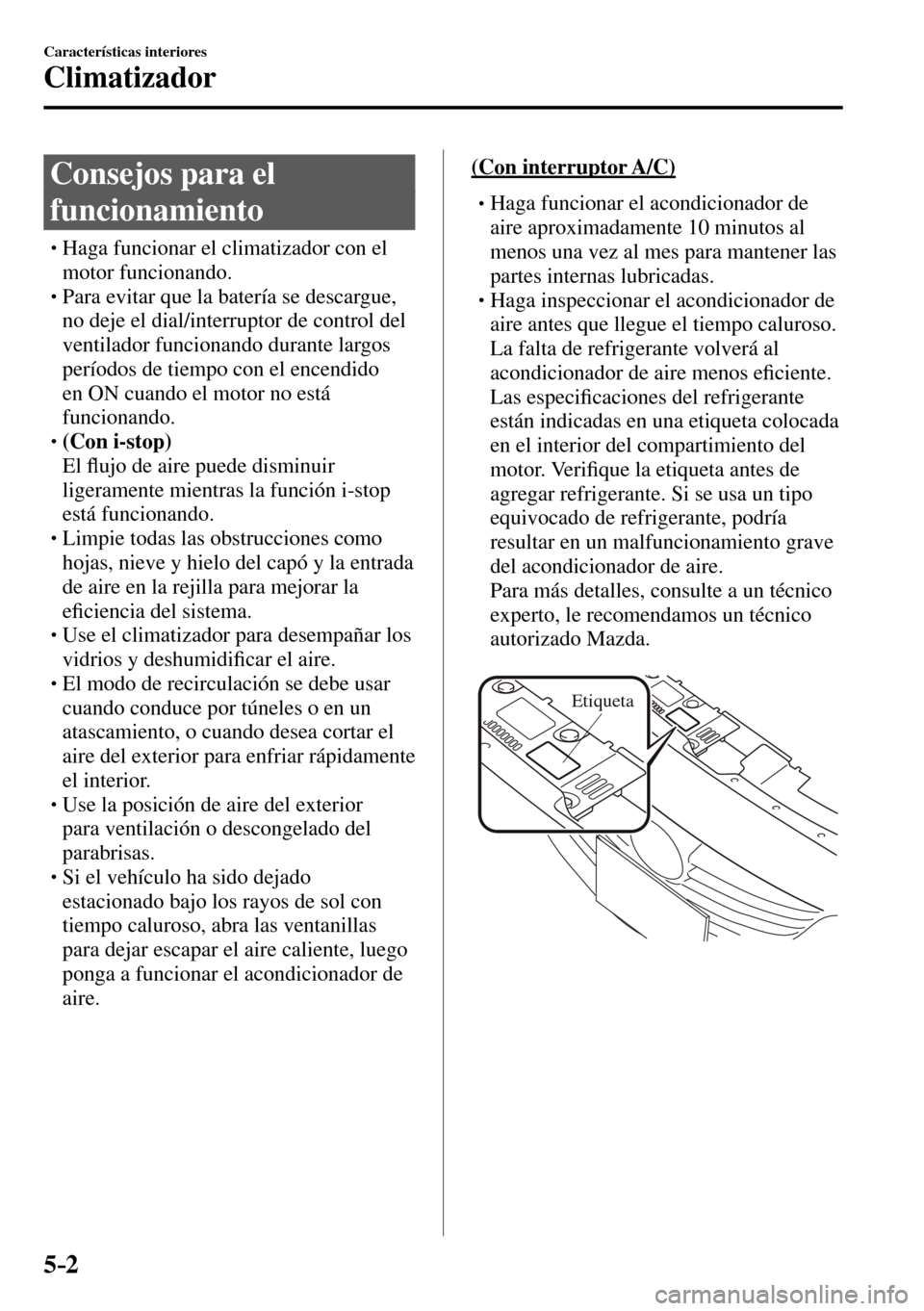 MAZDA MODEL 3 HATCHBACK 2016  Manual del propietario (in Spanish) 5–2
Características interiores
Climatizador
              C o n s e j o s   p a r a   e l  
funcionamiento
� �
�
�
�
�
�
�
�
�
�
�
�
�
� �� Haga funcionar el climatizador con el 
mo