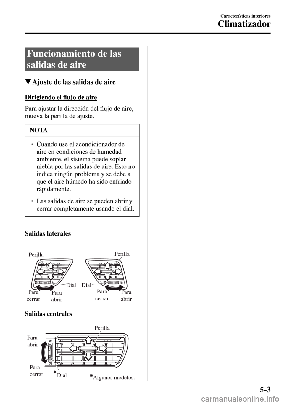 MAZDA MODEL 3 HATCHBACK 2016  Manual del propietario (in Spanish) 5–3
Características interiores
Climatizador
 Funcionamiento de las 
salidas de aire
 Ajuste de las salidas de aire
    Dirigiendo  el �À ujo de aire
    Para  ajustar  la  dirección  del �À ujo 