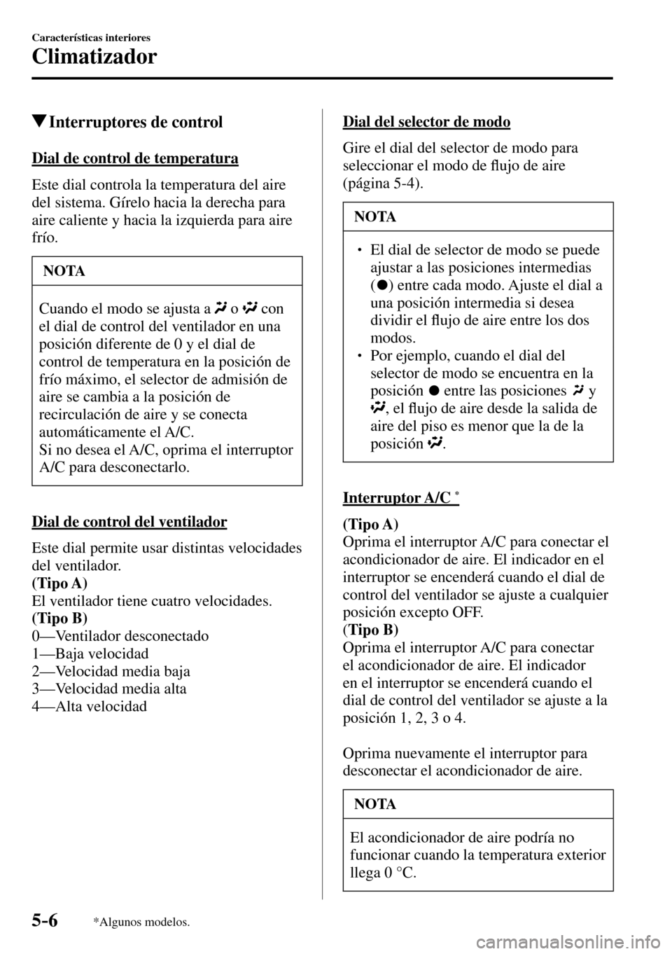 MAZDA MODEL 3 HATCHBACK 2016 Manual del propietario (in Spanish) 5–6
Características interiores
Climatizador
*Algunos modelos.
Interruptores de control
Dial de control de temperatura
Este dial controla la temperatura del aire
del sistema. Gírelo h MAZDA MODEL 3 HATCHBACK 2016 Manual del propietario (in Spanish) 5–6
Características interiores
Climatizador
*Algunos modelos.
Interruptores de control
Dial de control de temperatura
Este dial controla la temperatura del aire
del sistema. Gírelo h