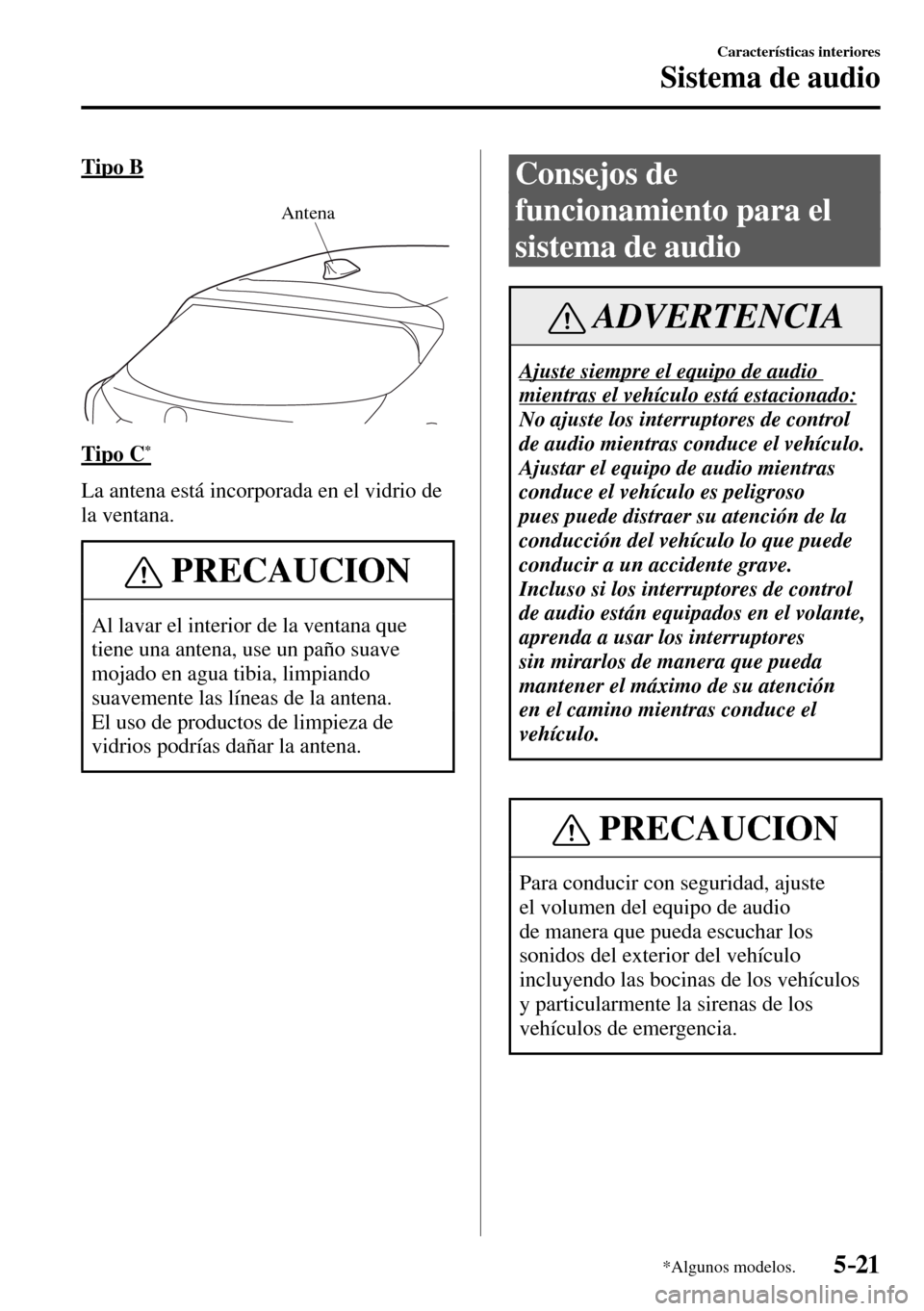 MAZDA MODEL 3 HATCHBACK 2016  Manual del propietario (in Spanish) 5–21
Características interiores
Sistema de audio
*Algunos modelos.
  T i p o   B
Antena
  Tipo  C *
    La antena está incorporada en el vidrio de 
la ventana.
 PRECAUCION
 Al lavar el interior de