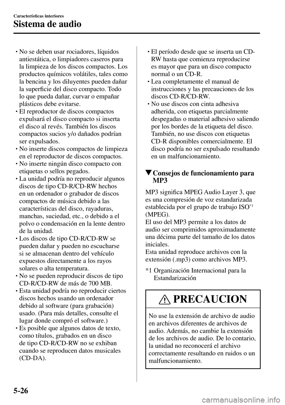 MAZDA MODEL 3 HATCHBACK 2016  Manual del propietario (in Spanish) 5–26
Características interiores
Sistema de audio
� �
�
�
� �� No se deben usar rociadores, líquidos 
antiestática, o limpiadores caseros para 
la limpieza de los discos compactos. Los 
prod