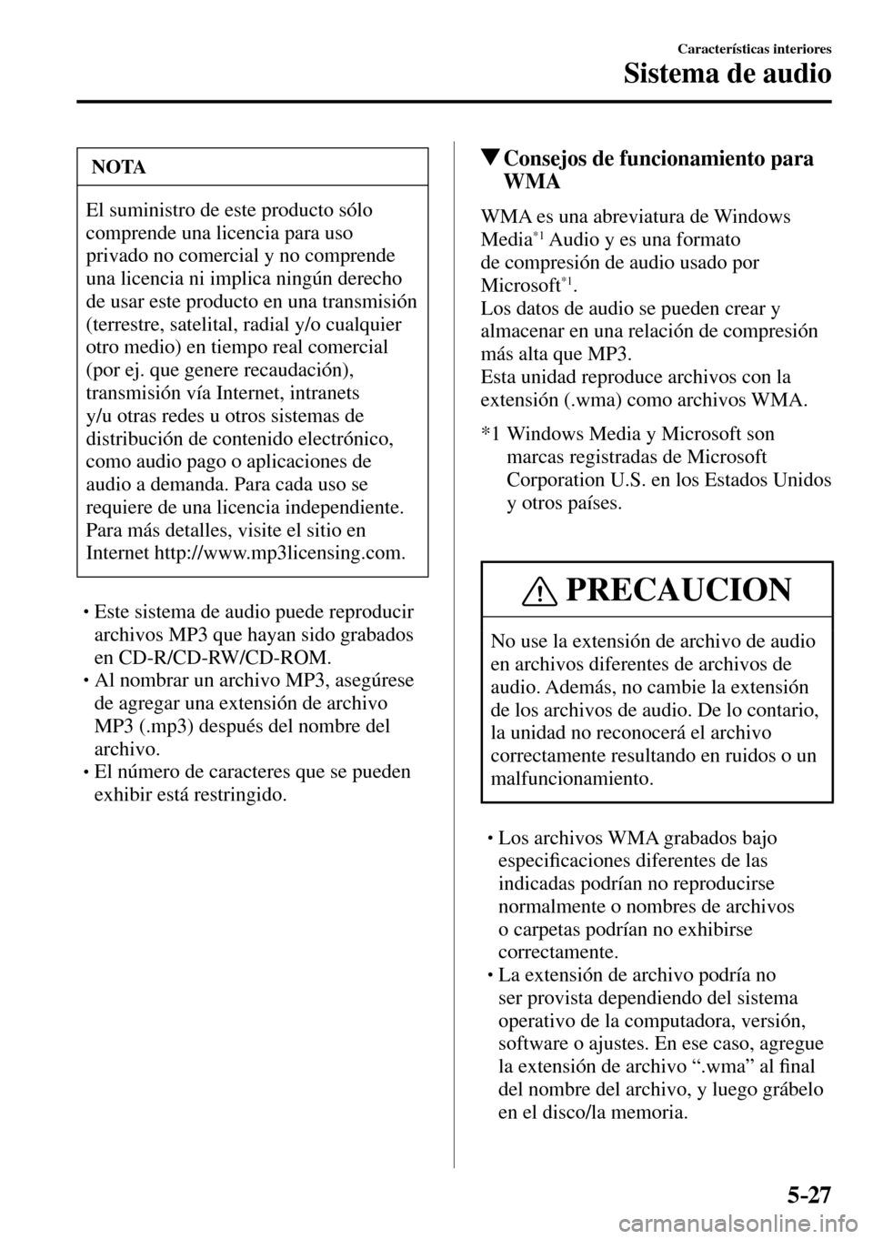 MAZDA MODEL 3 HATCHBACK 2016  Manual del propietario (in Spanish) 5–27
Características interiores
Sistema de audio
 NOTA
 El suministro de este producto sólo 
comprende una licencia para uso 
privado no comercial y no comprende 
una licencia ni implica ningún d