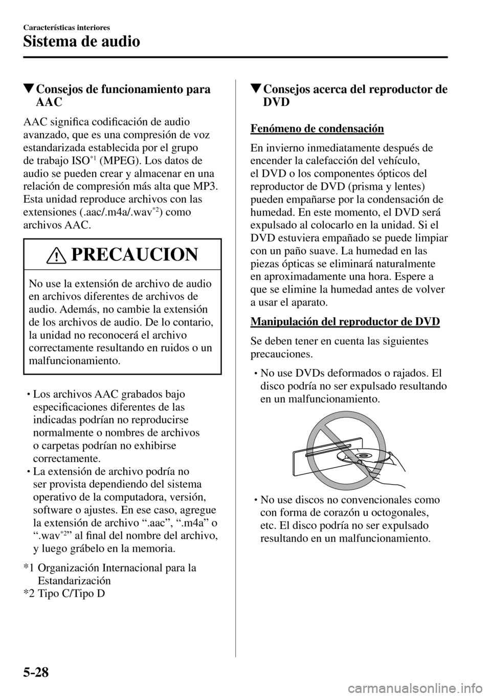 MAZDA MODEL 3 HATCHBACK 2016  Manual del propietario (in Spanish) 5–28
Características interiores
Sistema de audio
 Consejos de funcionamiento para 
AAC
    AAC  signi�¿ ca codi�¿ cación de audio 
avanzado, que es una compresión de voz 
estandarizada establec