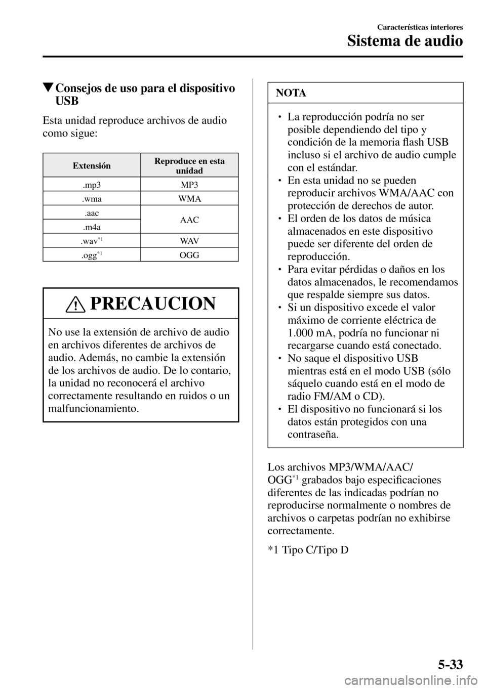 MAZDA MODEL 3 HATCHBACK 2016  Manual del propietario (in Spanish) 5–33
Características interiores
Sistema de audio
 Consejos de uso para el dispositivo 
USB
    Esta unidad reproduce archivos de audio 
como sigue:
 Extensión  Reproduce en esta 
unidad
 .mp3   MP