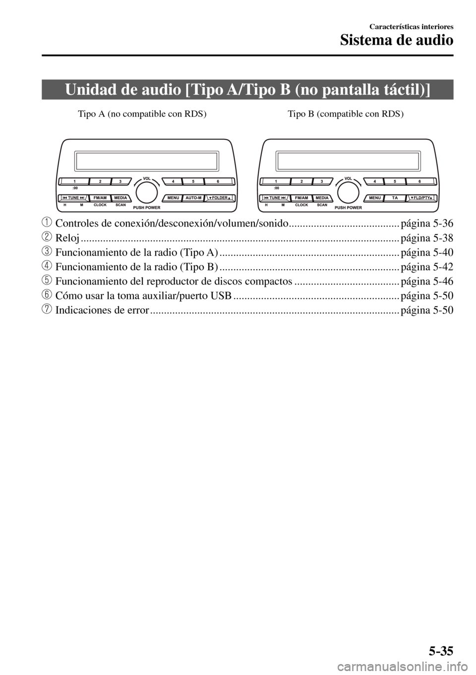 MAZDA MODEL 3 HATCHBACK 2016  Manual del propietario (in Spanish) 5–35
Características interiores
Sistema de audio
 Unidad de audio [Tipo A/Tipo B (no pantalla táctil)]
Tipo B (compatible con RDS) Tipo A (no compatible con RDS)
     Controles de conexión/descon