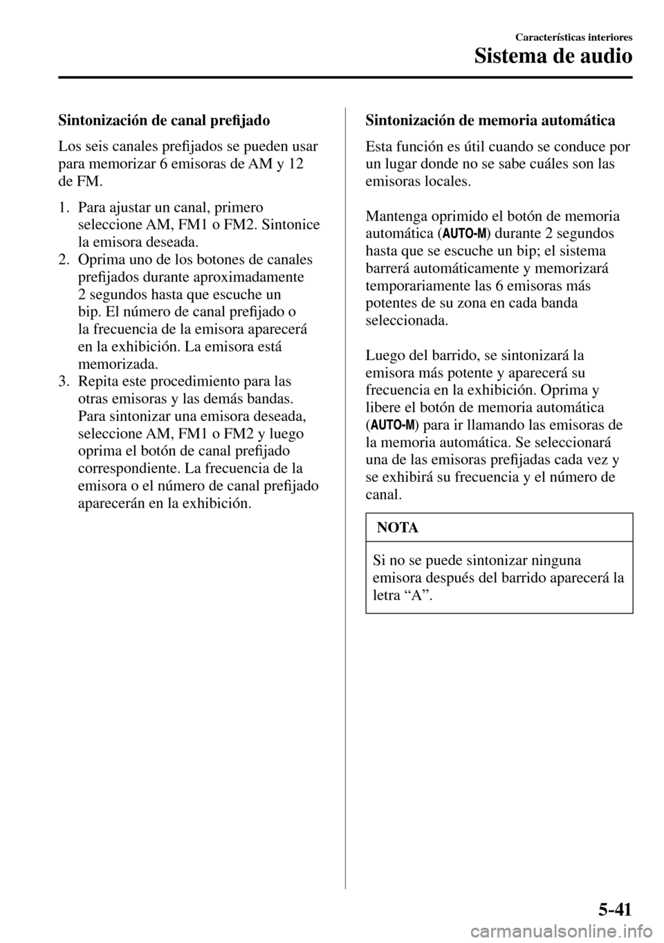 MAZDA MODEL 3 HATCHBACK 2016  Manual del propietario (in Spanish) 5–41
Características interiores
Sistema de audio
  Sintonización de canal pre�¿ jado
    Los  seis  canales  pre�¿ jados se pueden usar 
para memorizar 6 emisoras de AM y 12 
de FM.
   1.   Para