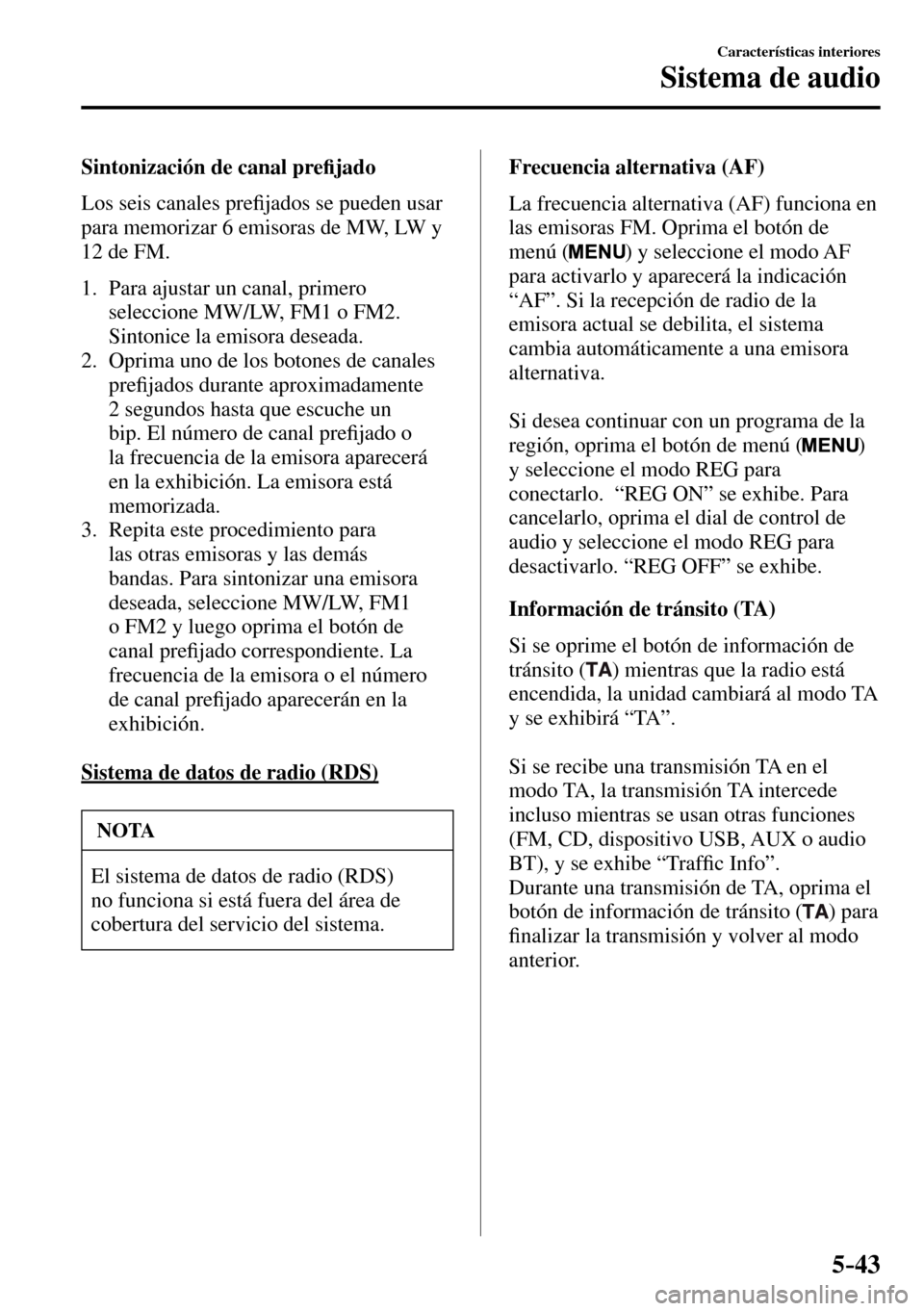 MAZDA MODEL 3 HATCHBACK 2016  Manual del propietario (in Spanish) 5–43
Características interiores
Sistema de audio
  Sintonización de canal pre�¿ jado
    Los  seis  canales  pre�¿ jados se pueden usar 
para memorizar 6 emisoras de MW, LW y 
12 de FM.
   1.   