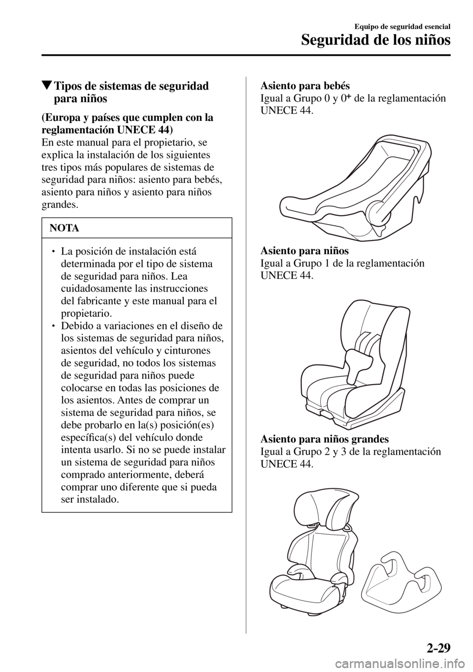 MAZDA MODEL 3 HATCHBACK 2016 Manual del propietario (in Spanish) 2–29
Equipo de seguridad esencial
Seguridad de los niños
Tipos de sistemas de seguridad
para niños
(Europa y países que cumplen con la
reglamentación UNECE 44)
En este manual para el pr MAZDA MODEL 3 HATCHBACK 2016 Manual del propietario (in Spanish) 2–29
Equipo de seguridad esencial
Seguridad de los niños
Tipos de sistemas de seguridad
para niños
(Europa y países que cumplen con la
reglamentación UNECE 44)
En este manual para el pr