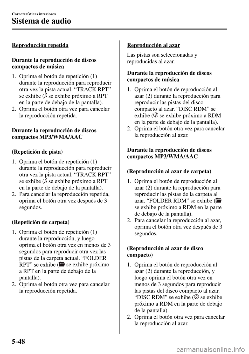 MAZDA MODEL 3 HATCHBACK 2016  Manual del propietario (in Spanish) 5–48
Características interiores
Sistema de audio
  Reproducción  repetida
    Durante  la  reproducción  de  discos 
compactos de música
     1.   Oprima  el  botón  de  repetición  ( 1 ) 
dur