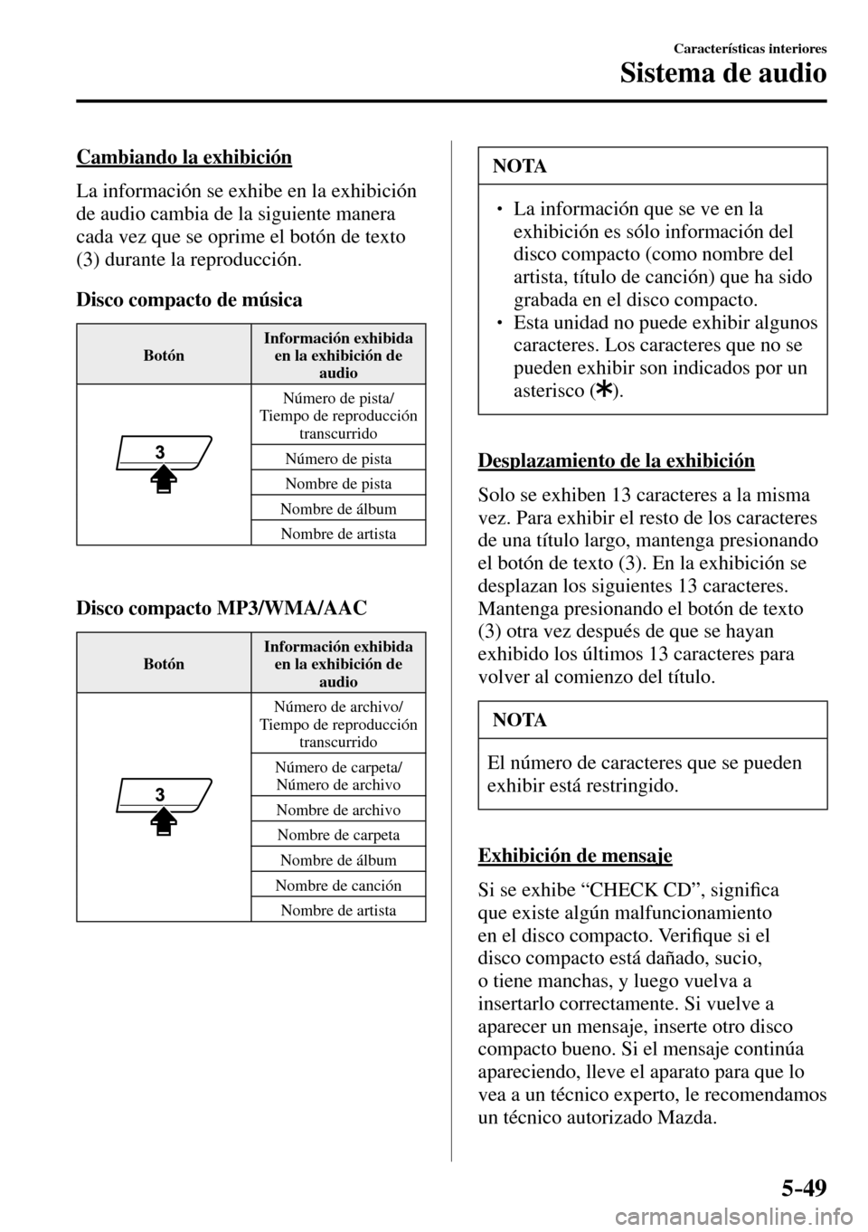 MAZDA MODEL 3 HATCHBACK 2016  Manual del propietario (in Spanish) 5–49
Características interiores
Sistema de audio
  Cambiando  la  exhibición
    La información se exhibe en la exhibición 
de audio cambia de la siguiente manera 
cada vez que se oprime el bot