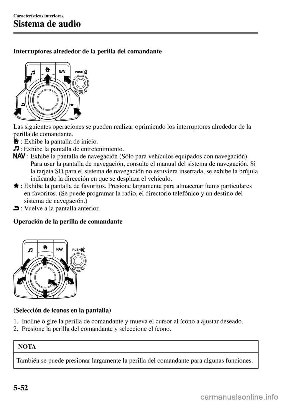 MAZDA MODEL 3 HATCHBACK 2016  Manual del propietario (in Spanish) 5–52
Características interiores
Sistema de audio
  Interruptores alrededor de la perilla del comandante
  Las siguientes operaciones se pueden realizar oprimiendo los interruptores alrededor de la 