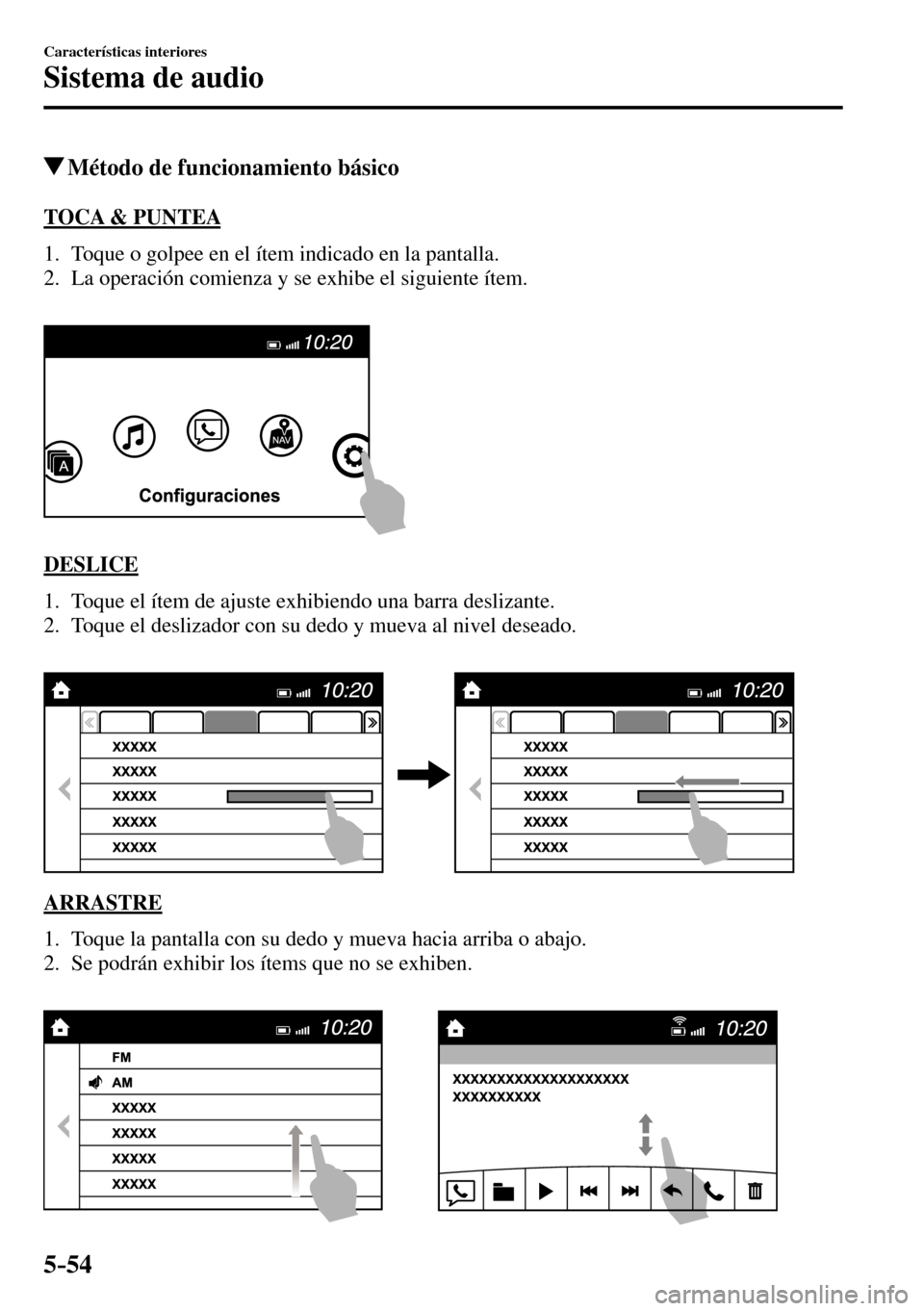 MAZDA MODEL 3 HATCHBACK 2016  Manual del propietario (in Spanish) 5–54
Características interiores
Sistema de audio
 Método de funcionamiento básico
    TOCA  &  PUNTEA
     1.   Toque o golpee en el ítem indicado en la pantalla.
   2.   La operación comienza 