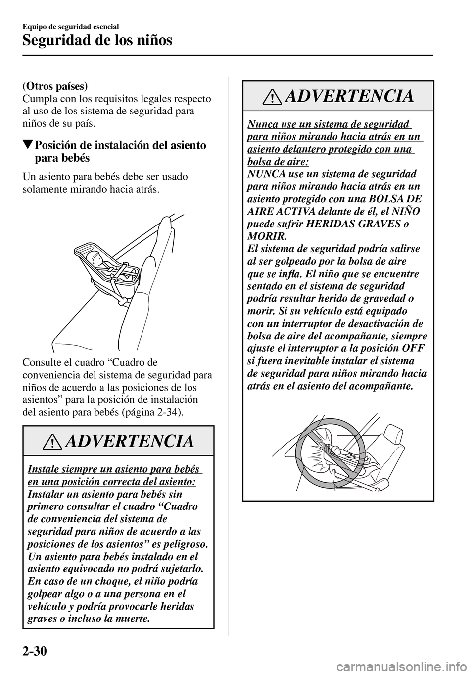 MAZDA MODEL 3 HATCHBACK 2016 Manual del propietario (in Spanish) 2–30
Equipo de seguridad esencial
Seguridad de los niños
(Otros países)
Cumpla con los requisitos legales respecto
al uso de los sistema de seguridad para
niños de su país.
Posición de ins MAZDA MODEL 3 HATCHBACK 2016 Manual del propietario (in Spanish) 2–30
Equipo de seguridad esencial
Seguridad de los niños
(Otros países)
Cumpla con los requisitos legales respecto
al uso de los sistema de seguridad para
niños de su país.
Posición de ins