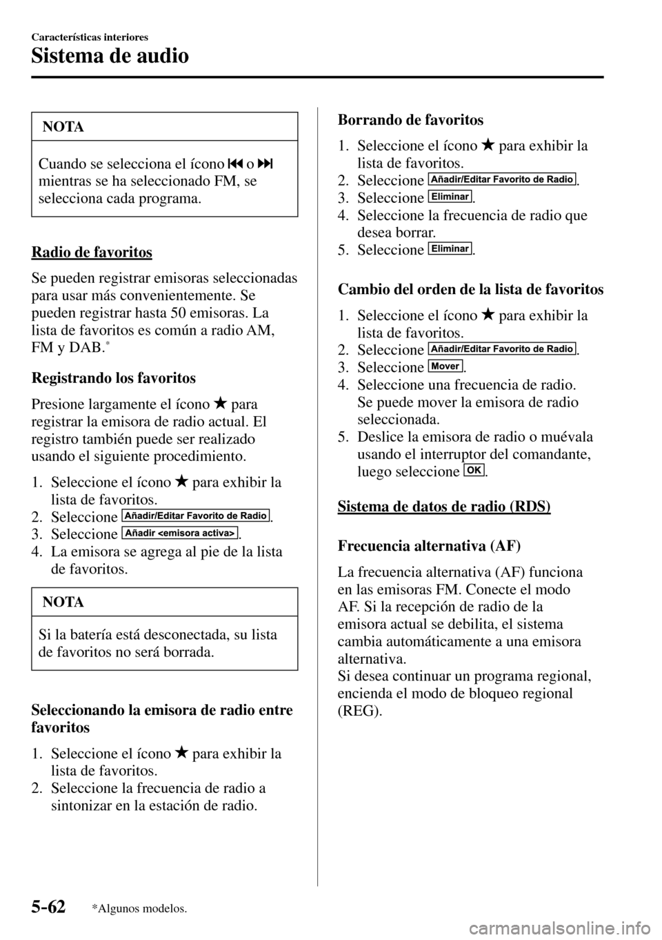 MAZDA MODEL 3 HATCHBACK 2016 Manual del propietario (in Spanish) 5–62
Características interiores
Sistema de audio
*Algunos modelos.
NOTA
Cuando se selecciona el ícono o
mientras se ha seleccionado FM, se
selecciona cada programa.
Radio de favoritos MAZDA MODEL 3 HATCHBACK 2016 Manual del propietario (in Spanish) 5–62
Características interiores
Sistema de audio
*Algunos modelos.
NOTA
Cuando se selecciona el ícono o
mientras se ha seleccionado FM, se
selecciona cada programa.
Radio de favoritos