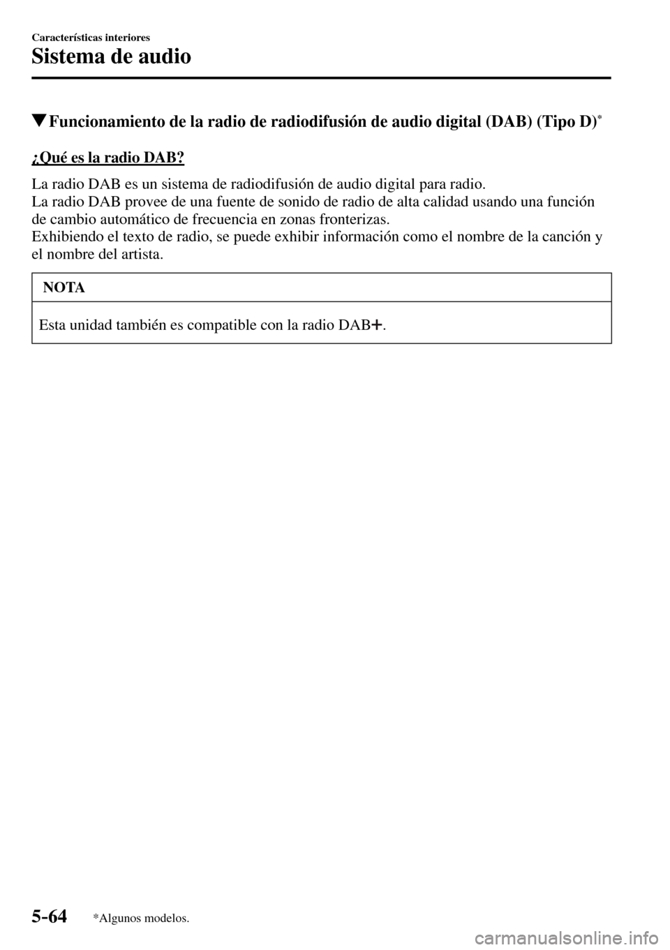 MAZDA MODEL 3 HATCHBACK 2016 Manual del propietario (in Spanish) 5–64
Características interiores
Sistema de audio
*Algunos modelos.
Funcionamiento de la radio de radiodifusión de audio digital (DAB) (Tipo D) *
¿Qué es la radio DAB?
La radio DAB e MAZDA MODEL 3 HATCHBACK 2016 Manual del propietario (in Spanish) 5–64
Características interiores
Sistema de audio
*Algunos modelos.
Funcionamiento de la radio de radiodifusión de audio digital (DAB) (Tipo D) *
¿Qué es la radio DAB?
La radio DAB e