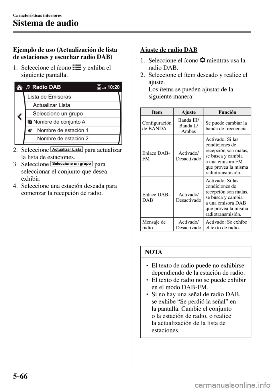 MAZDA MODEL 3 HATCHBACK 2016 Manual del propietario (in Spanish) 5–66
Características interiores
Sistema de audio
Ejemplo de uso (Actualización de lista
de estaciones y escuchar radio DAB)
1. Seleccione el ícono
y exhiba el
siguiente pantal MAZDA MODEL 3 HATCHBACK 2016 Manual del propietario (in Spanish) 5–66
Características interiores
Sistema de audio
Ejemplo de uso (Actualización de lista
de estaciones y escuchar radio DAB)
1. Seleccione el ícono
y exhiba el
siguiente pantal