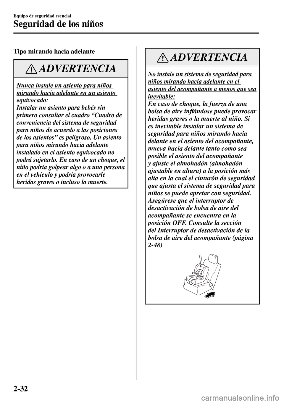 MAZDA MODEL 3 HATCHBACK 2016 Manual del propietario (in Spanish) 2–32
Equipo de seguridad esencial
Seguridad de los niños
Tipo mirando hacia adelante
ADVERTENCIA
Nunca instale un asiento para niños
mirando hacia adelante en un asiento
equivocado:
Instalar MAZDA MODEL 3 HATCHBACK 2016 Manual del propietario (in Spanish) 2–32
Equipo de seguridad esencial
Seguridad de los niños
Tipo mirando hacia adelante
ADVERTENCIA
Nunca instale un asiento para niños
mirando hacia adelante en un asiento
equivocado:
Instalar