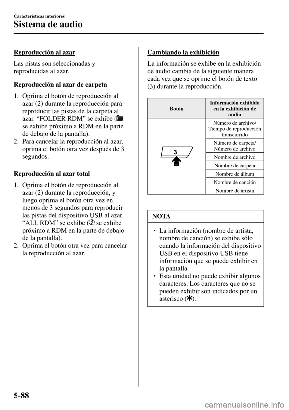 MAZDA MODEL 3 HATCHBACK 2016  Manual del propietario (in Spanish) 5–88
Características interiores
Sistema de audio
  Reproducción  al  azar
    Las  pistas  son  seleccionadas  y 
reproducidas al azar.
  Reproducción al azar de carpeta
     1.   Oprima  el  bot