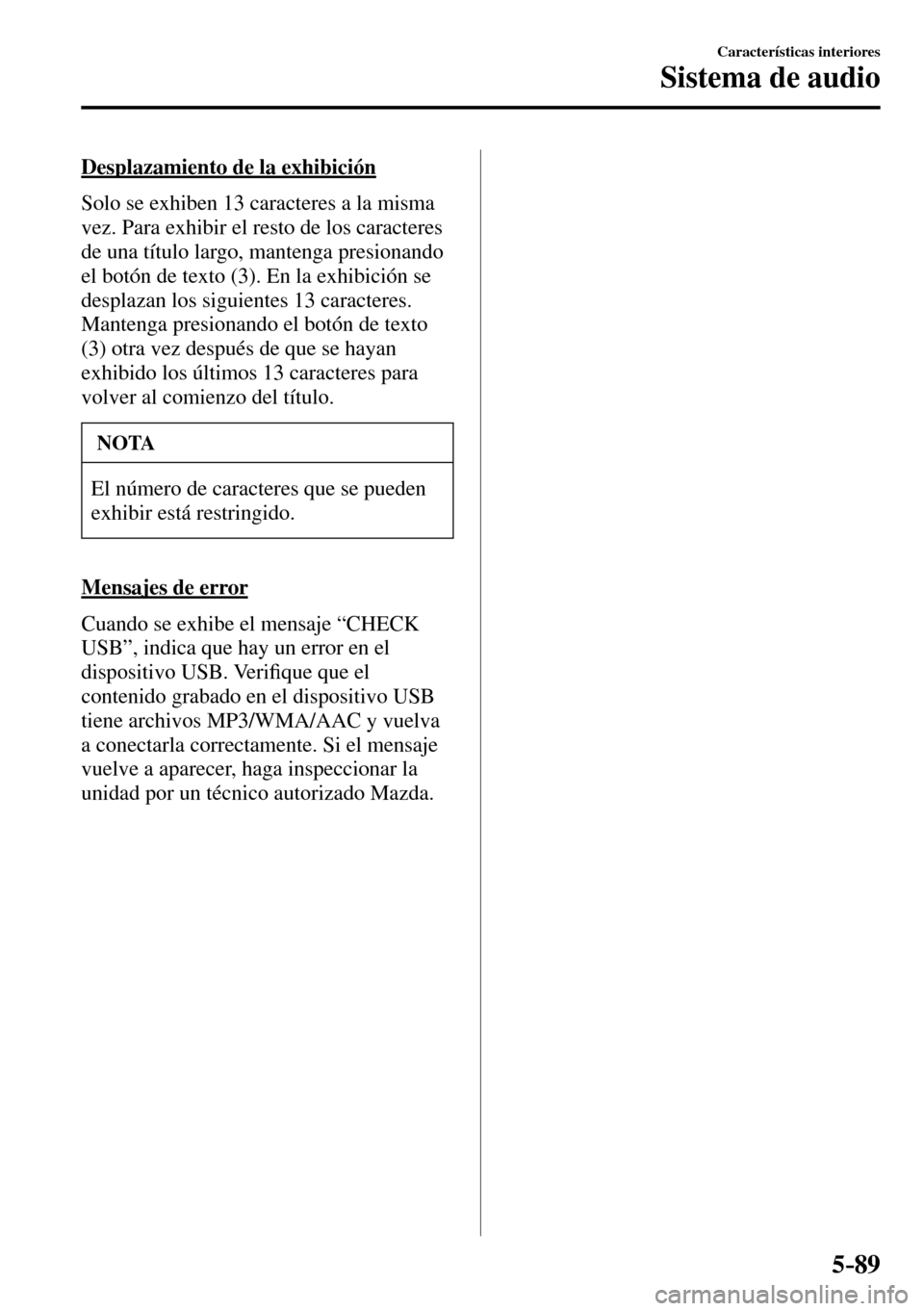 MAZDA MODEL 3 HATCHBACK 2016  Manual del propietario (in Spanish) 5–89
Características interiores
Sistema de audio
  Desplazamiento de la exhibición
    Solo se exhiben 13 caracteres a la misma 
vez. Para exhibir el resto de los caracteres 
de una título largo,