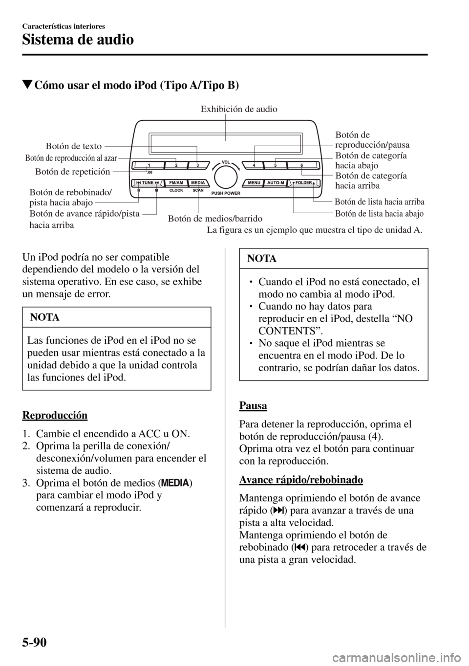 MAZDA MODEL 3 HATCHBACK 2016  Manual del propietario (in Spanish) 5–90
Características interiores
Sistema de audio
 Cómo usar el modo iPod (Tipo A/Tipo B)
Botón de medios/barridoBotón de lista hacia abajo Botón de lista hacia arriba
Botón de 
reproducción/p