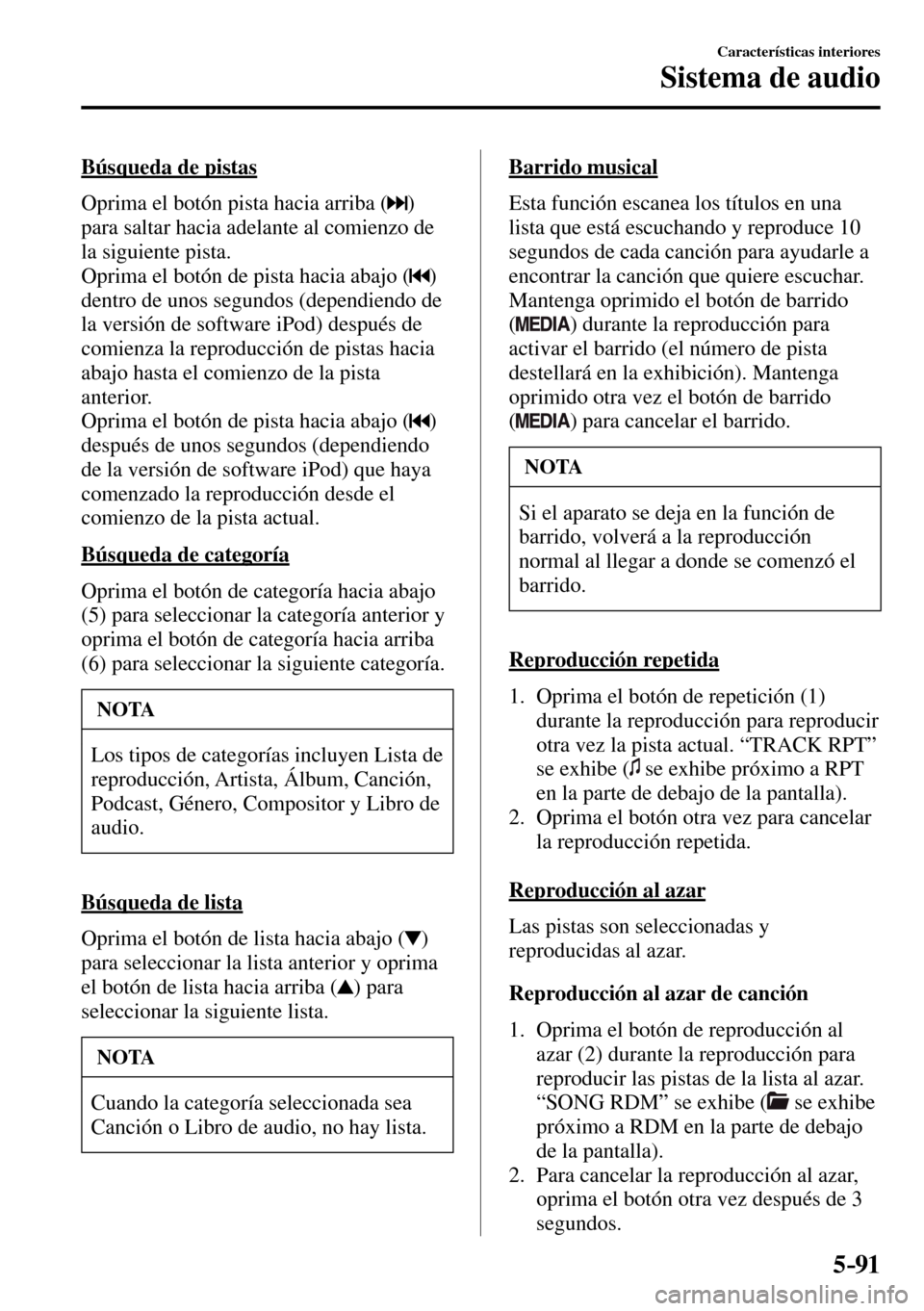 MAZDA MODEL 3 HATCHBACK 2016  Manual del propietario (in Spanish) 5–91
Características interiores
Sistema de audio
  Búsqueda  de  pistas
    Oprima el botón pista hacia arriba ( 
 ) 
para saltar hacia adelante al comienzo de 
la siguiente pista.
  Oprima el bo