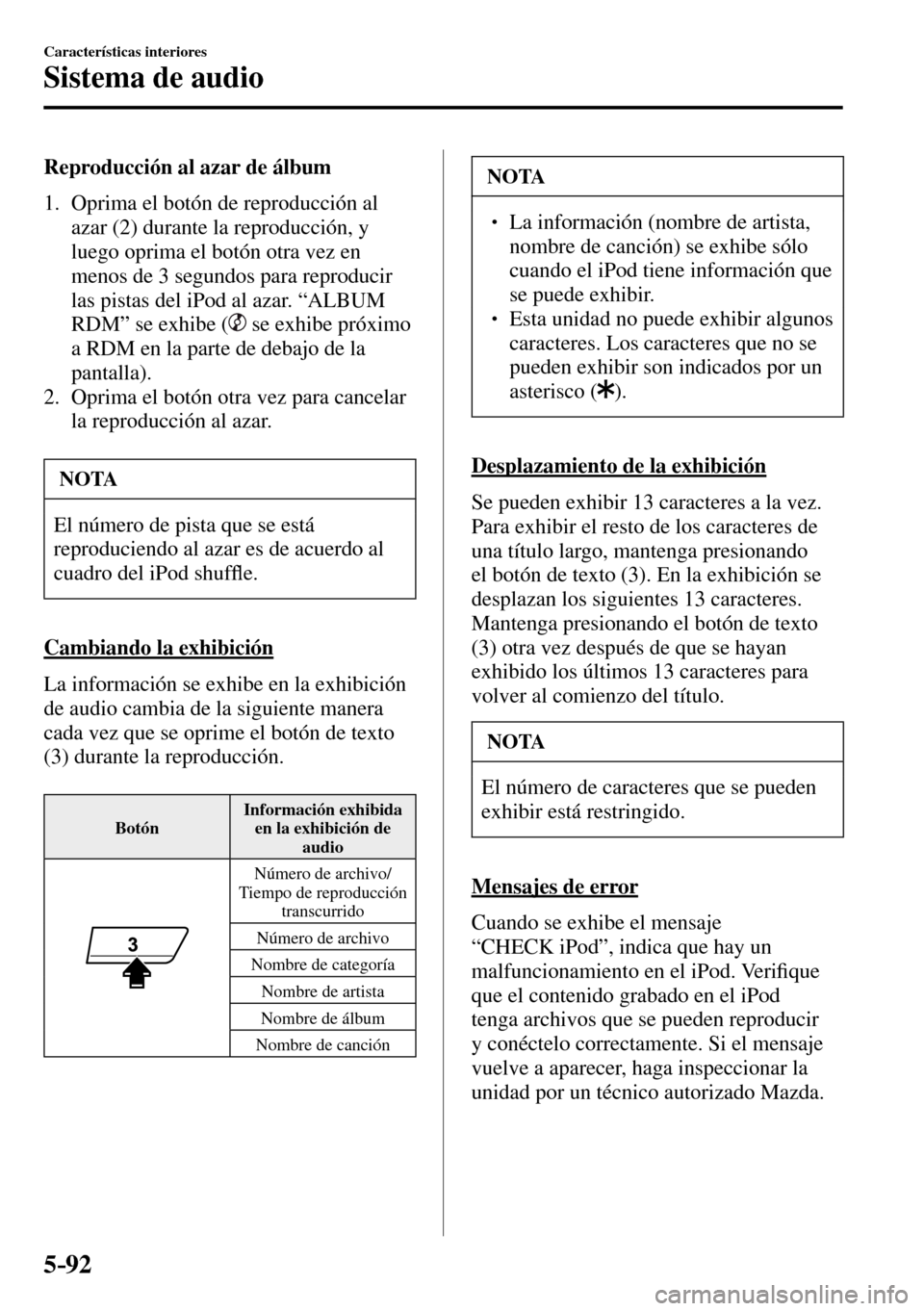 MAZDA MODEL 3 HATCHBACK 2016  Manual del propietario (in Spanish) 5–92
Características interiores
Sistema de audio
  Reproducción al azar de álbum
     1.   Oprima  el  botón  de  reproducción  al 
azar ( 2 ) durante la reproducción, y 
luego oprima el botó