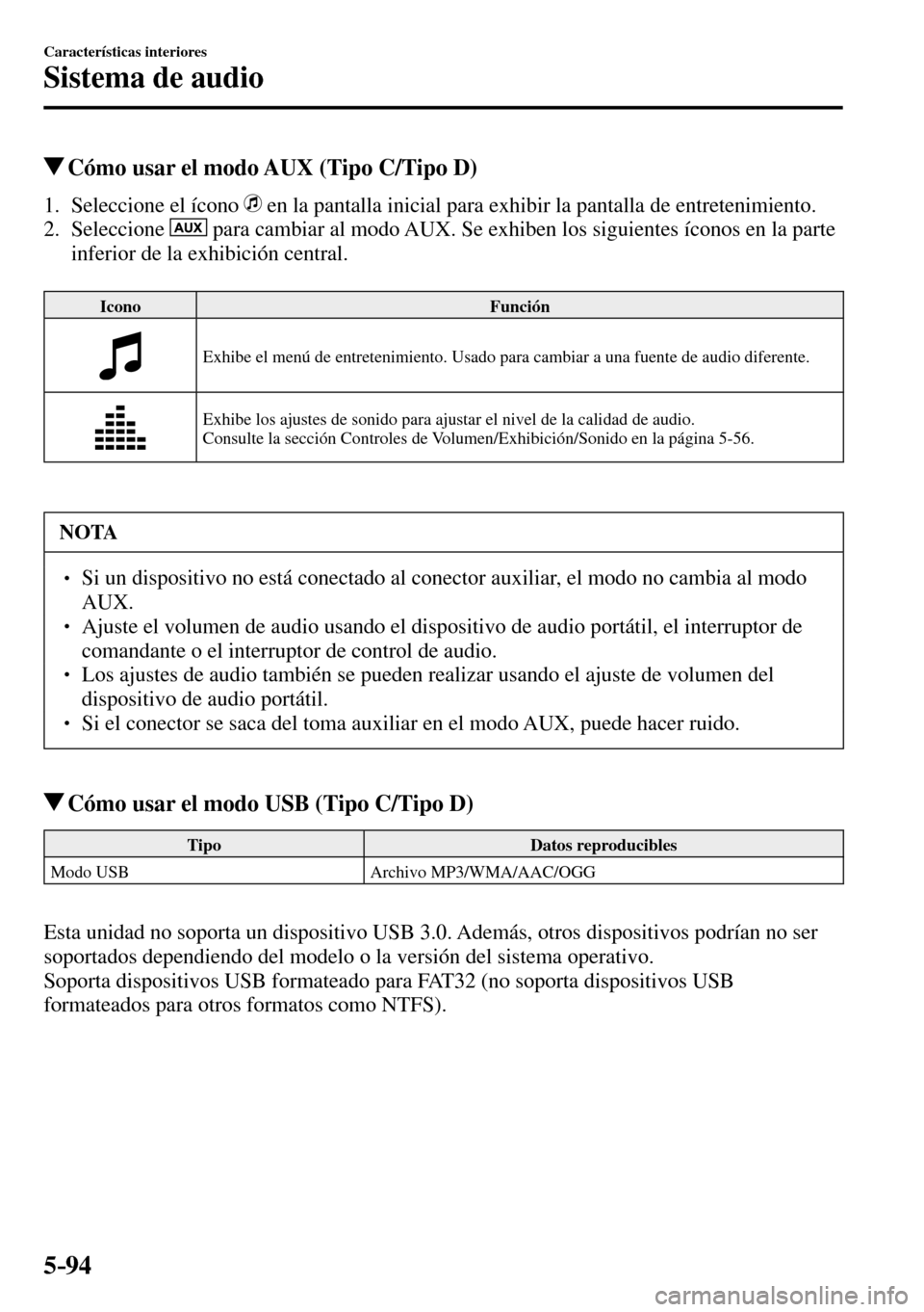 MAZDA MODEL 3 HATCHBACK 2016  Manual del propietario (in Spanish) 5–94
Características interiores
Sistema de audio
 Cómo usar el modo AUX (Tipo C/Tipo D)
     1.   Seleccione  el  ícono     en la pantalla inicial para exhibir la pantalla de entretenimiento.
   