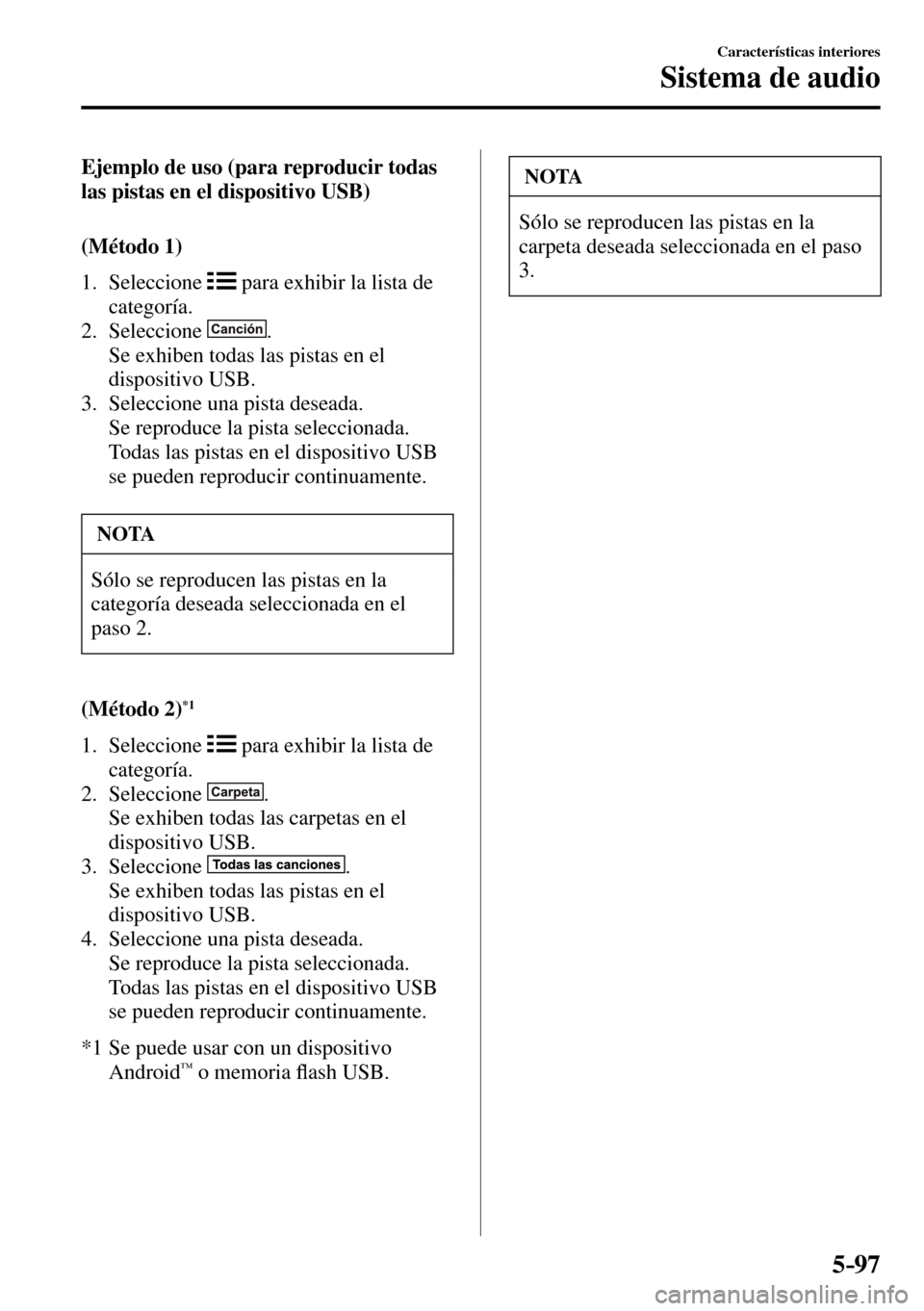 MAZDA MODEL 3 HATCHBACK 2016  Manual del propietario (in Spanish) 5–97
Características interiores
Sistema de audio
    Ejemplo de uso (para reproducir todas 
las pistas en el dispositivo USB)
    (Método  1)
     1.   Seleccione   
  para exhibir la lista de 
ca