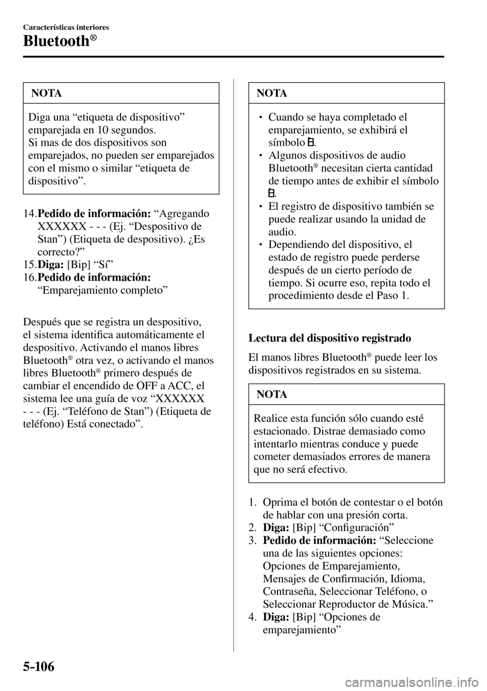 MAZDA MODEL 3 HATCHBACK 2016  Manual del propietario (in Spanish) 5–106
Características interiores
Bluetooth®
 NOTA
 Diga una “etiqueta de dispositivo” 
emparejada en 10 segundos. 
 Si mas de dos dispositivos son 
emparejados, no pueden ser emparejados 
con 