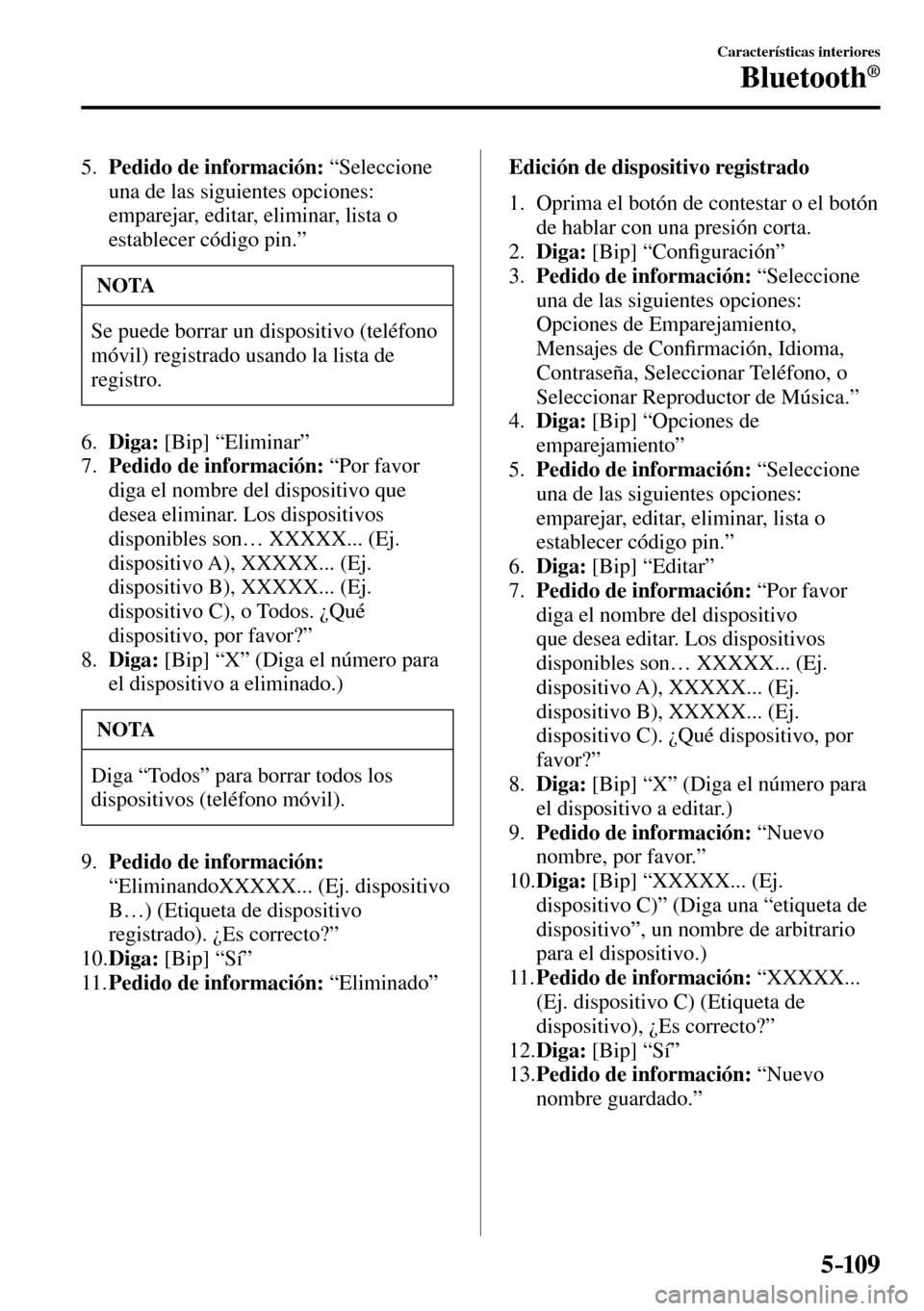 MAZDA MODEL 3 HATCHBACK 2016  Manual del propietario (in Spanish) 5–109
Características interiores
Bluetooth®
   5.    Pedido de información:   “Seleccione 
una de las siguientes opciones: 
emparejar, editar, eliminar, lista o 
establecer código pin.”
 NOT