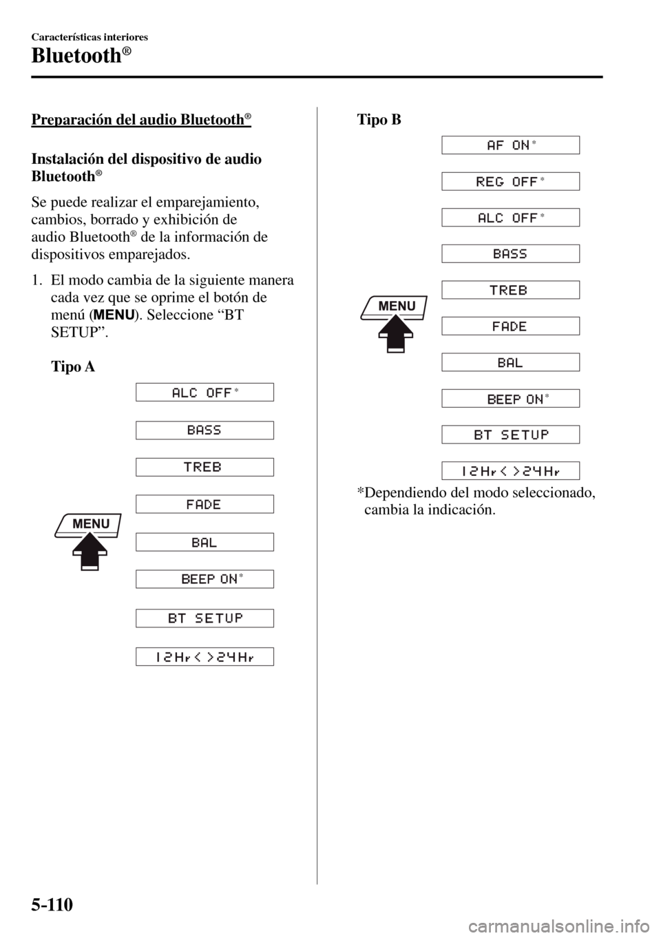 MAZDA MODEL 3 HATCHBACK 2016  Manual del propietario (in Spanish) 5–110
Características interiores
Bluetooth®
  Preparación del audio Bluetooth ®
    Instalación  del  dispositivo  de  audio 
Bluetooth®
    Se  puede  realizar  el  emparejamiento, 
cambios, 