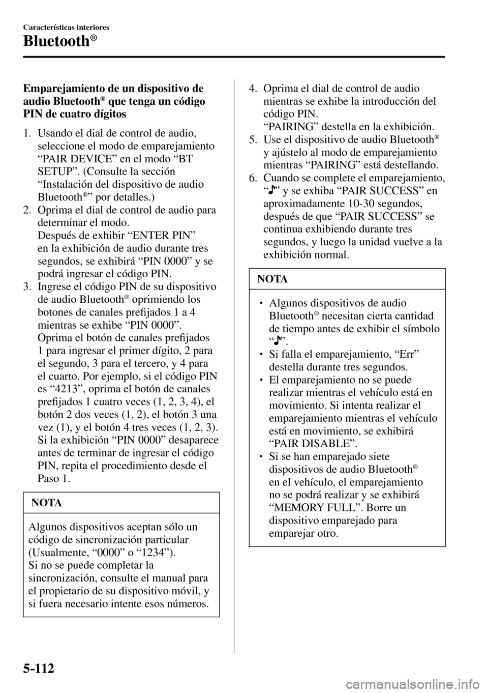 MAZDA MODEL 3 HATCHBACK 2016  Manual del propietario (in Spanish) 5–112
Características interiores
Bluetooth®
  Emparejamiento de un dispositivo de 
audio Bluetooth ®  que tenga un código 
PIN de cuatro dígitos
     1.   Usando  el  dial  de  control  de  aud