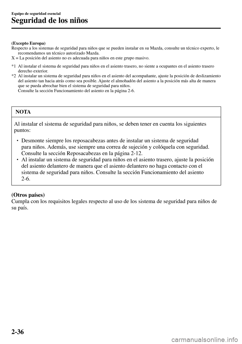 MAZDA MODEL 3 HATCHBACK 2016 Manual del propietario (in Spanish) 2–36
Equipo de seguridad esencial
Seguridad de los niños
(Excepto Europa)
Respecto a los sistemas de seguridad para niños que se pueden instalar en su Mazda, consulte un técnico experto, le
re MAZDA MODEL 3 HATCHBACK 2016 Manual del propietario (in Spanish) 2–36
Equipo de seguridad esencial
Seguridad de los niños
(Excepto Europa)
Respecto a los sistemas de seguridad para niños que se pueden instalar en su Mazda, consulte un técnico experto, le
re