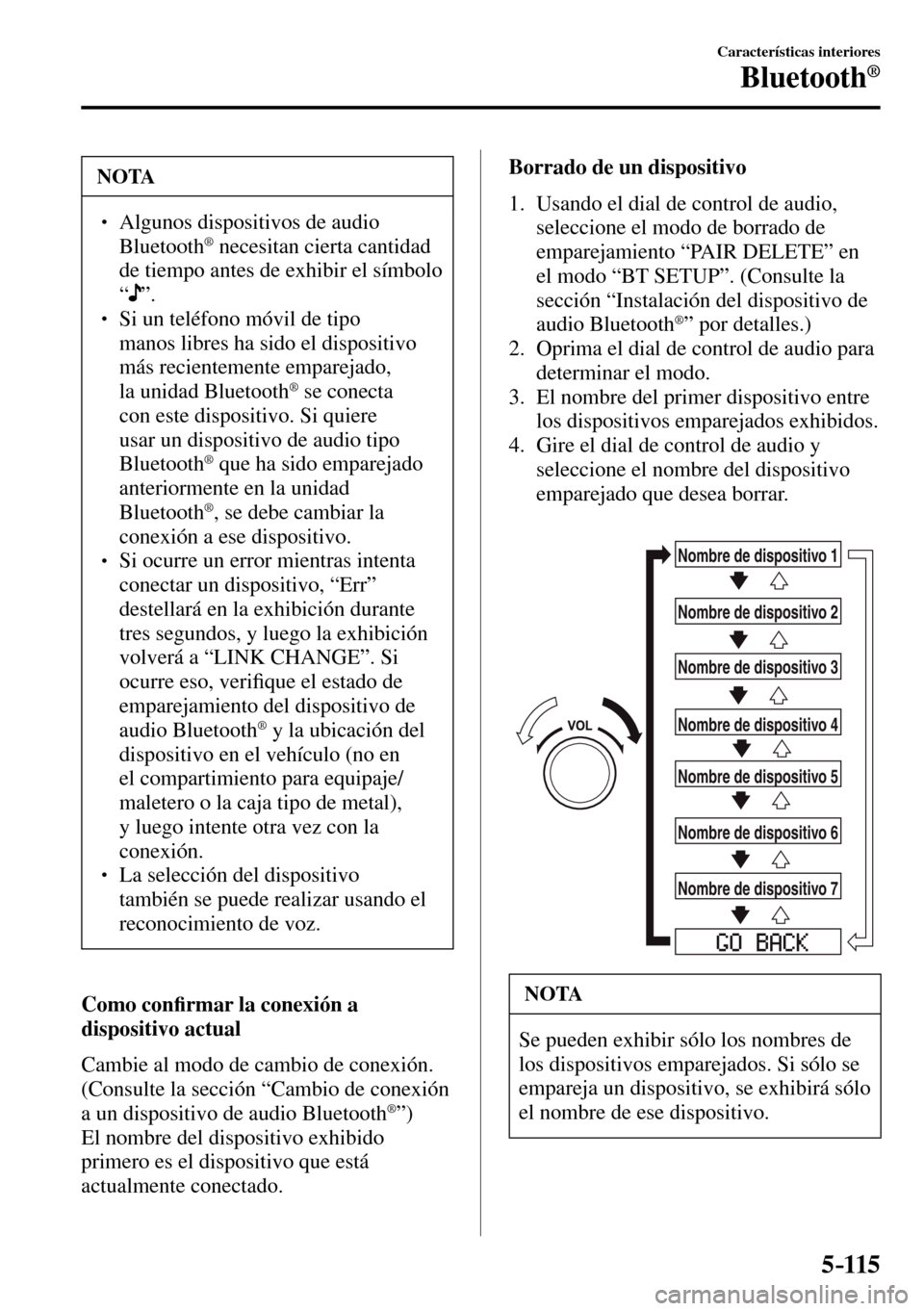 MAZDA MODEL 3 HATCHBACK 2016  Manual del propietario (in Spanish) 5–115
Características interiores
Bluetooth®
 NOTA
� � ��  Algunos dispositivos de audio 
Bluetooth®  necesitan cierta cantidad 
de tiempo antes de exhibir el símbolo 
“
 ”. � � ��  Si 