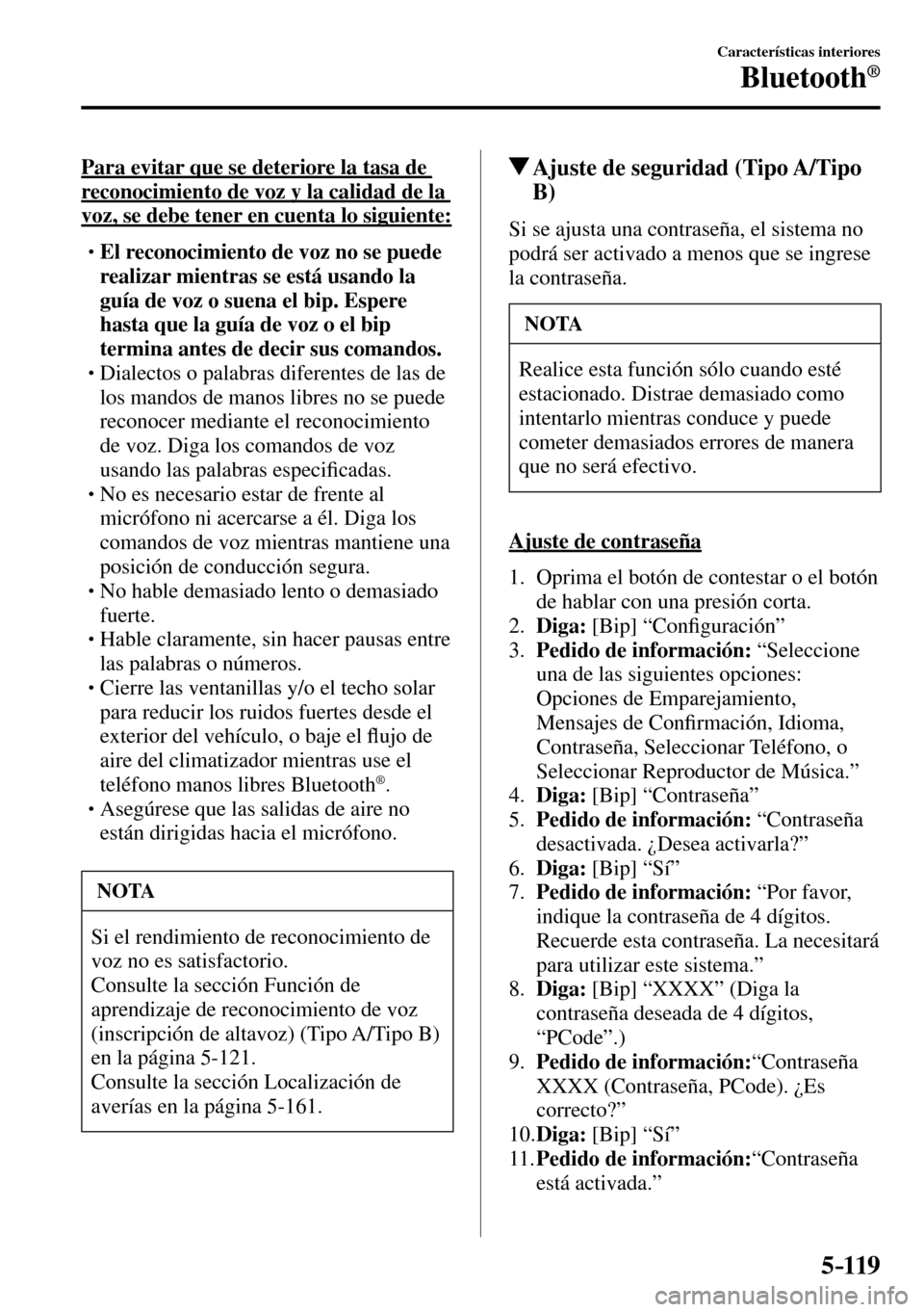 MAZDA MODEL 3 HATCHBACK 2016  Manual del propietario (in Spanish) 5–119
Características interiores
Bluetooth®
  Para evitar que se deteriore la tasa de 
reconocimiento de voz y la calidad de la 
voz, se debe tener en cuenta lo siguiente:
� �
�
�
�
�
� ��