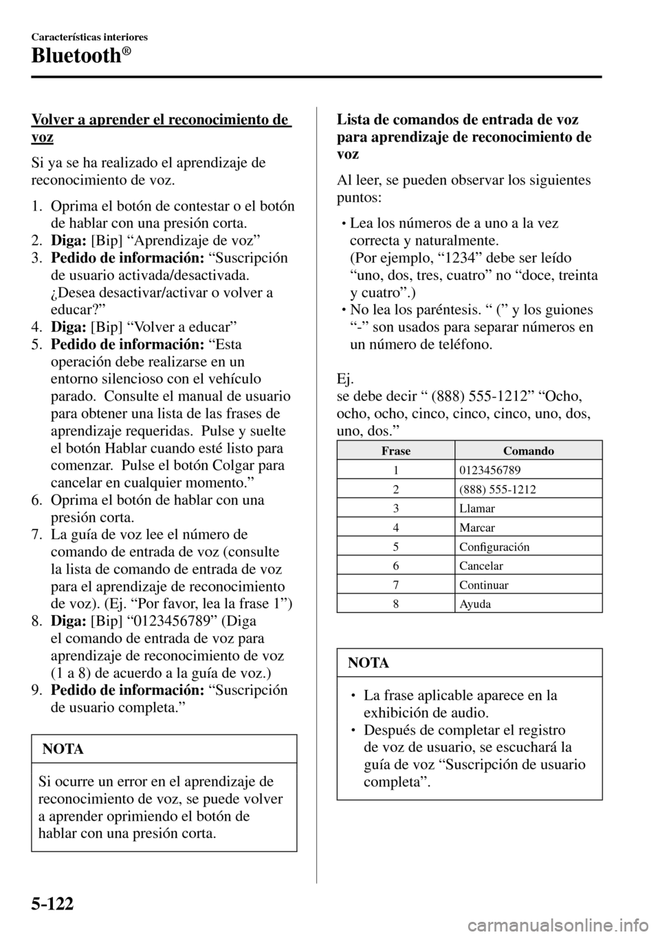 MAZDA MODEL 3 HATCHBACK 2016  Manual del propietario (in Spanish) 5–122
Características interiores
Bluetooth®
  Volver a aprender el reconocimiento de 
voz
    Si ya se ha realizado el aprendizaje de 
reconocimiento de voz.
   1.   Oprima el botón de contestar 