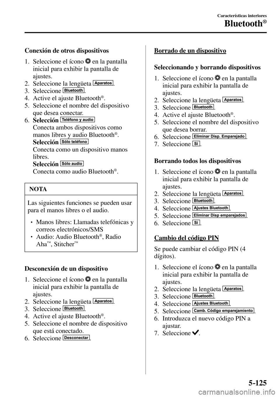 MAZDA MODEL 3 HATCHBACK 2016 Manual del propietario (in Spanish) 5–125
Características interiores
Bluetooth®
Conexión de otros dispositivos
1. Seleccione el ícono
en la pantalla
inicial para exhibir la pantalla de
ajustes.
2. Seleccione MAZDA MODEL 3 HATCHBACK 2016 Manual del propietario (in Spanish) 5–125
Características interiores
Bluetooth®
Conexión de otros dispositivos
1. Seleccione el ícono
en la pantalla
inicial para exhibir la pantalla de
ajustes.
2. Seleccione