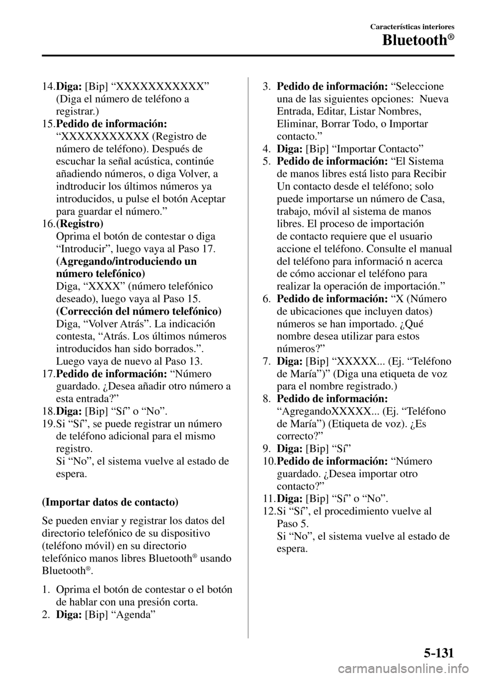 MAZDA MODEL 3 HATCHBACK 2016  Manual del propietario (in Spanish) 5–131
Características interiores
Bluetooth®
   14.   Diga:  [Bip] “XXXXXXXXXXX” 
(Diga el número de teléfono a 
registrar.)
   15.   Pedido de información:
“XXXXXXXXXXX (Registro de 
núm