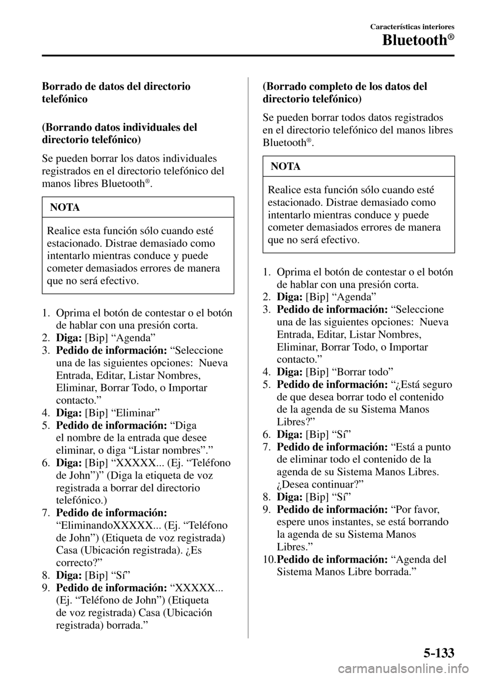 MAZDA MODEL 3 HATCHBACK 2016  Manual del propietario (in Spanish) 5–133
Características interiores
Bluetooth®
  Borrado de datos del directorio 
telefónico
    (Borrando  datos  individuales  del 
directorio telefónico)
    Se pueden borrar los datos individua