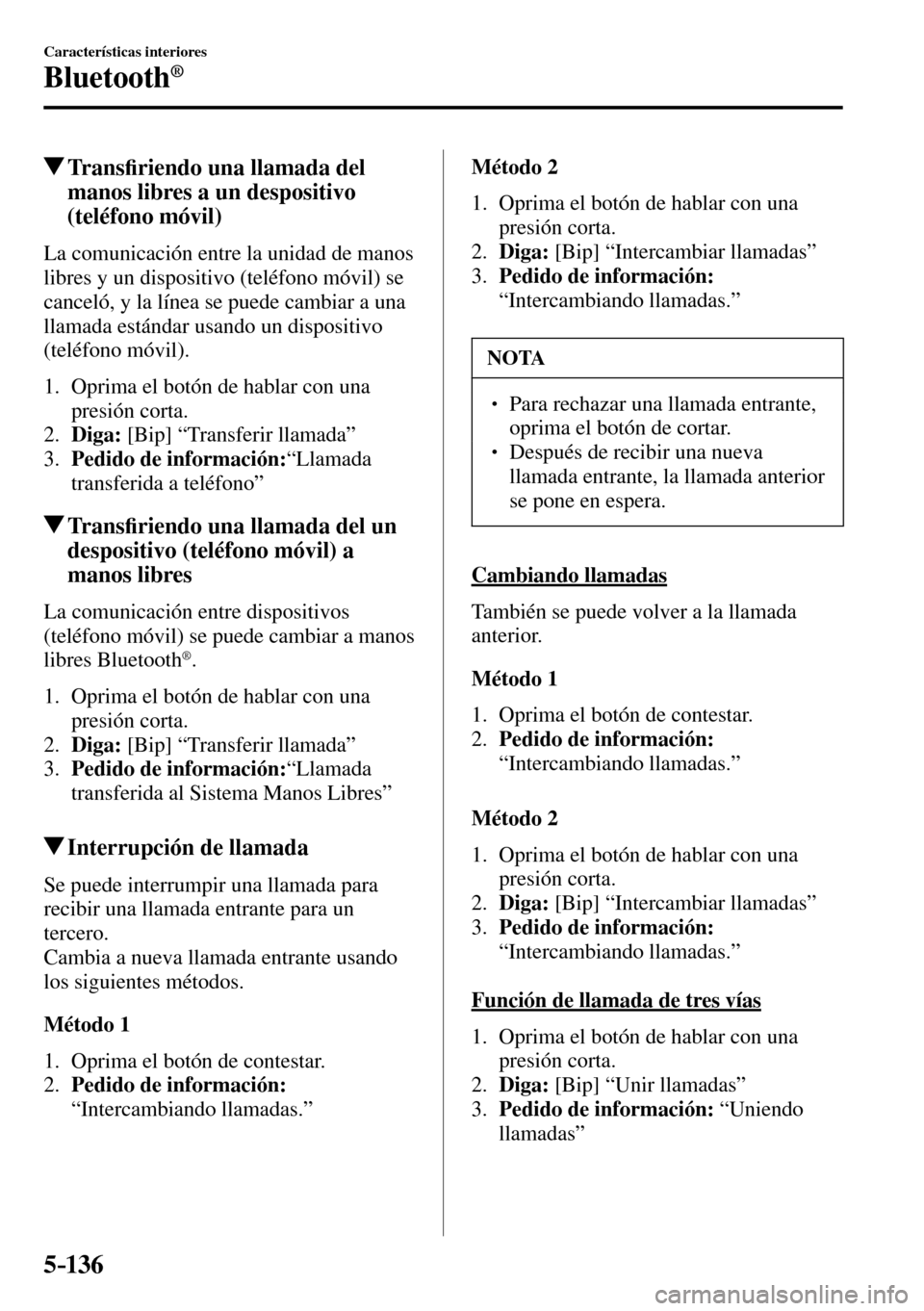 MAZDA MODEL 3 HATCHBACK 2016  Manual del propietario (in Spanish) 5–136
Características interiores
Bluetooth®
 Tr a n s�¿ riendo una llamada del 
manos libres a un despositivo 
(teléfono móvil)
    La comunicación entre la unidad de manos 
libres y un dispos